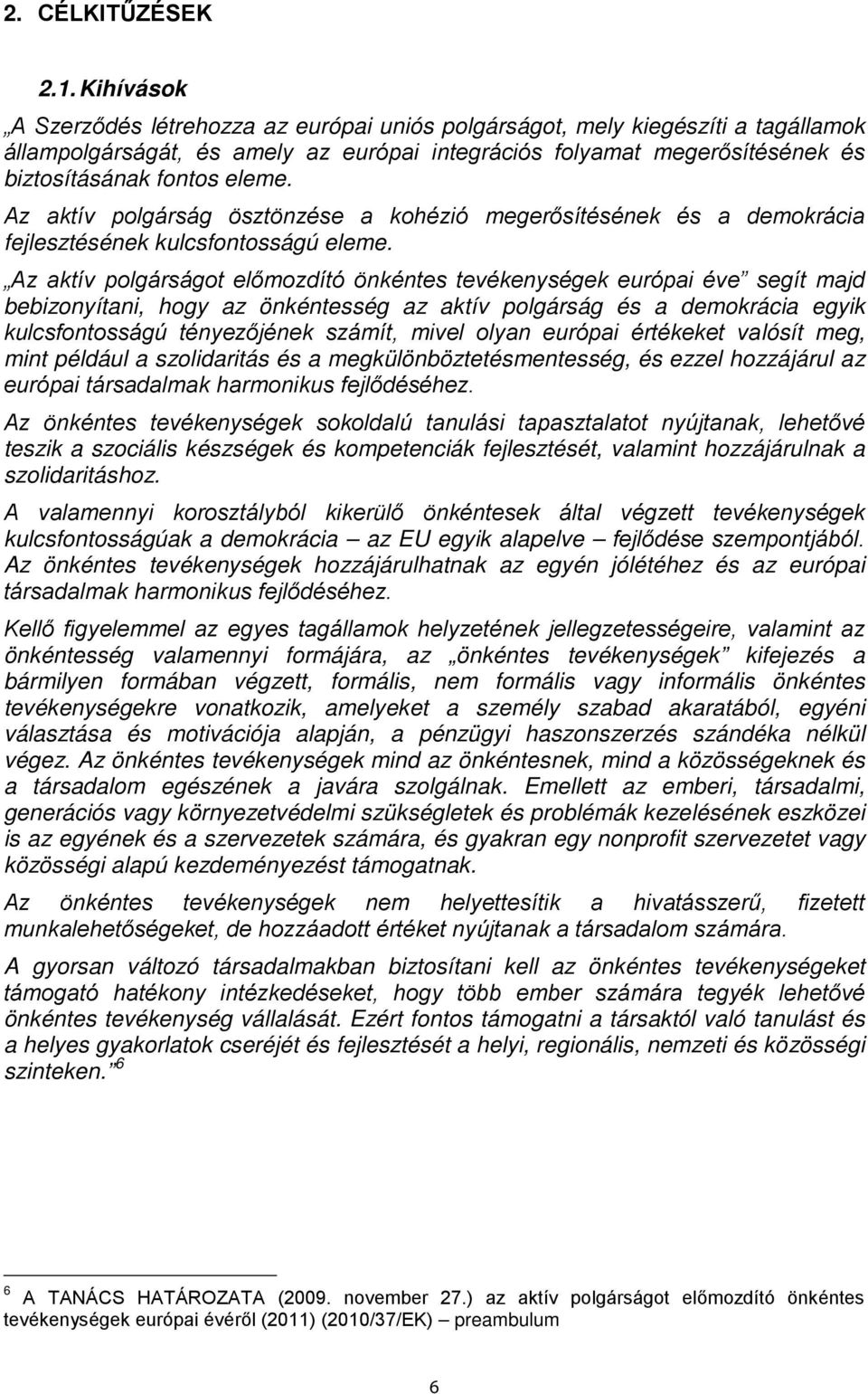 Az aktív polgárság ösztönzése a kohézió megerősítésének és a demokrácia fejlesztésének kulcsfontosságú eleme.