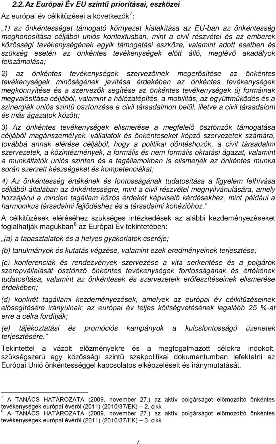 felszámolása; 2) az önkéntes tevékenységek szervezőinek megerősítése az önkéntes tevékenységek minőségének javítása érdekében az önkéntes tevékenységek megkönnyítése és a szervezők segítése az