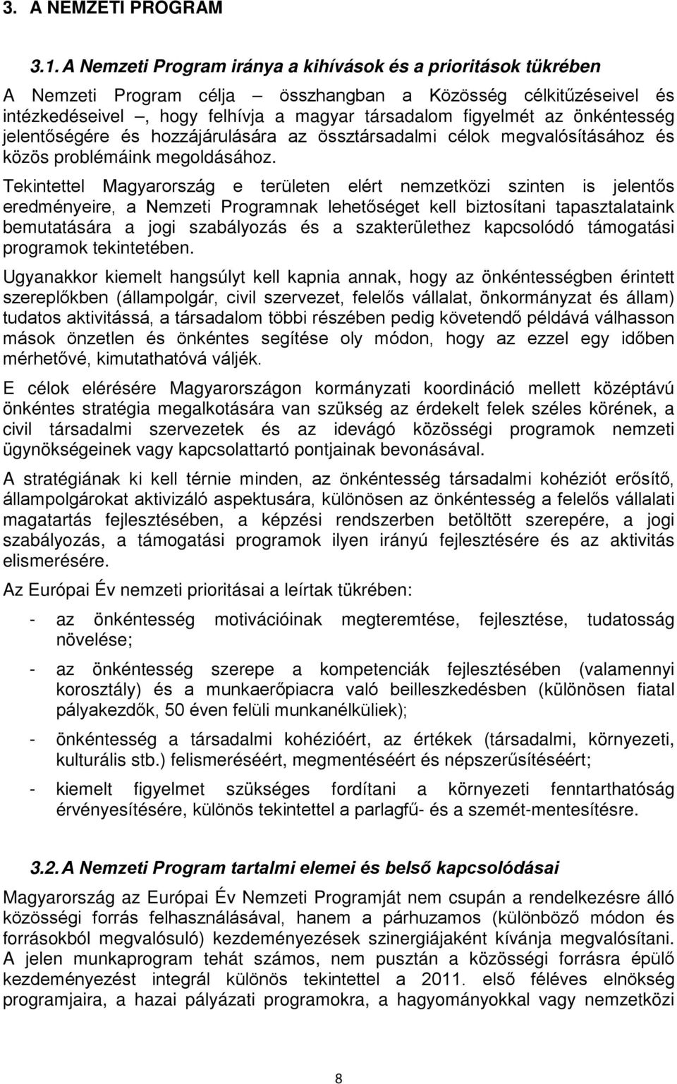 önkéntesség jelentőségére és hozzájárulására az össztársadalmi célok megvalósításához és közös problémáink megoldásához.