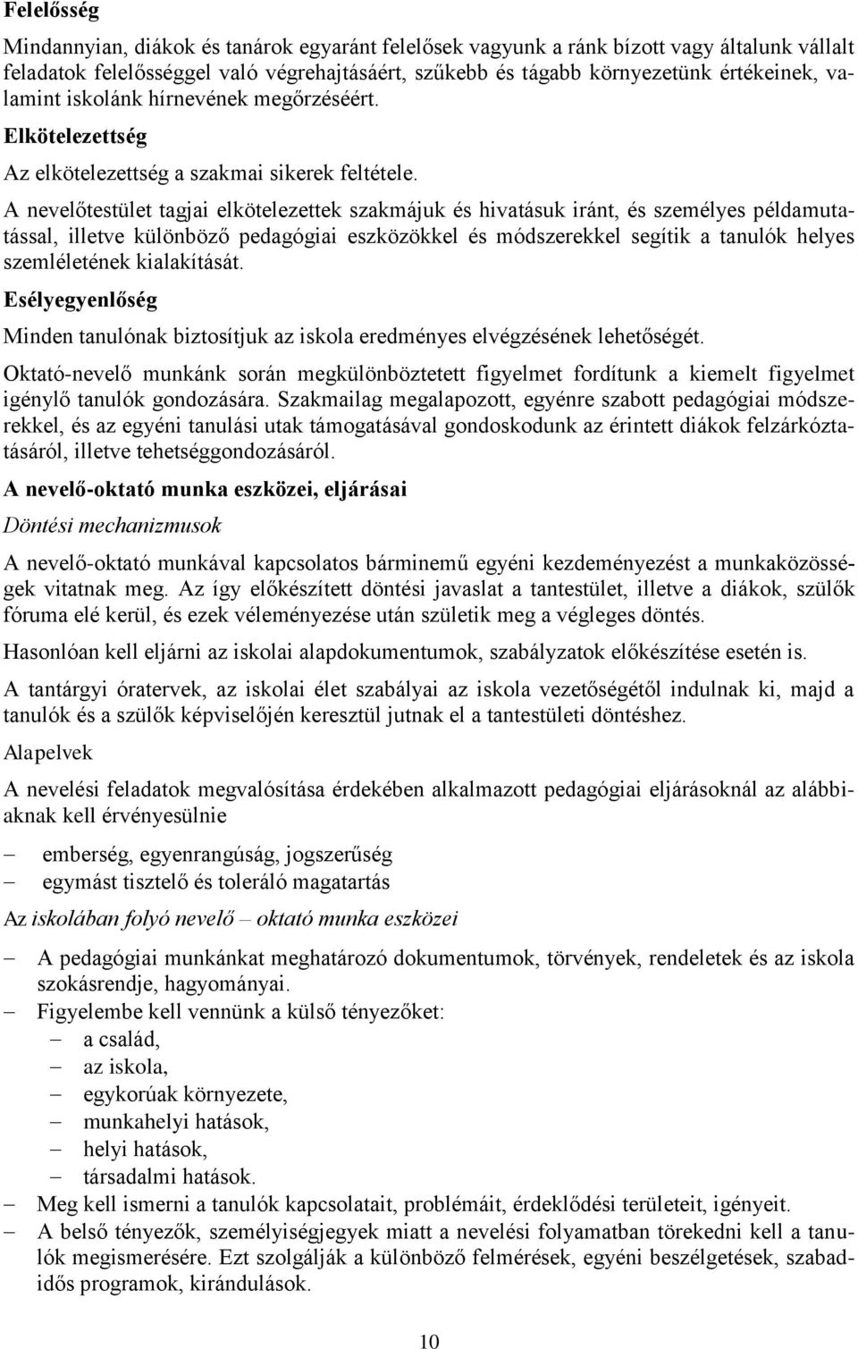 A nevelőtestület tagjai elkötelezettek szakmájuk és hivatásuk iránt, és személyes példamutatással, illetve különböző pedagógiai eszközökkel és módszerekkel segítik a tanulók helyes szemléletének