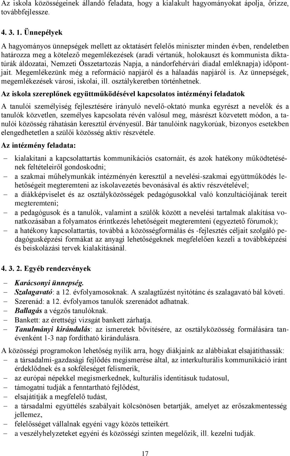 áldozatai, Nemzeti Összetartozás Napja, a nándorfehérvári diadal emléknapja) időpontjait. Megemlékezünk még a reformáció napjáról és a hálaadás napjáról is.