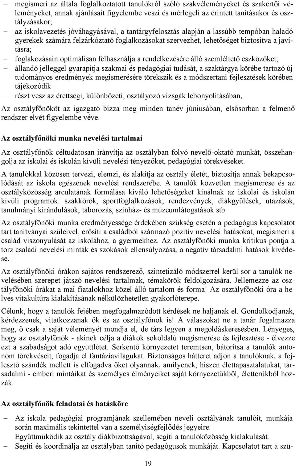 optimálisan felhasználja a rendelkezésére álló szemléltető eszközöket; állandó jelleggel gyarapítja szakmai és pedagógiai tudását, a szaktárgya körébe tartozó új tudományos eredmények megismerésére