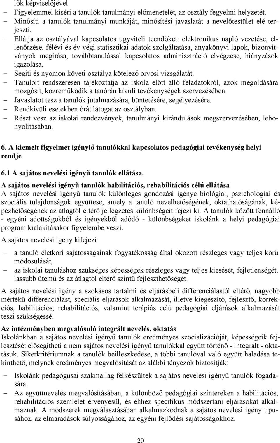 továbbtanulással kapcsolatos adminisztráció elvégzése, hiányzások igazolása. Segíti és nyomon követi osztálya kötelező orvosi vizsgálatát.