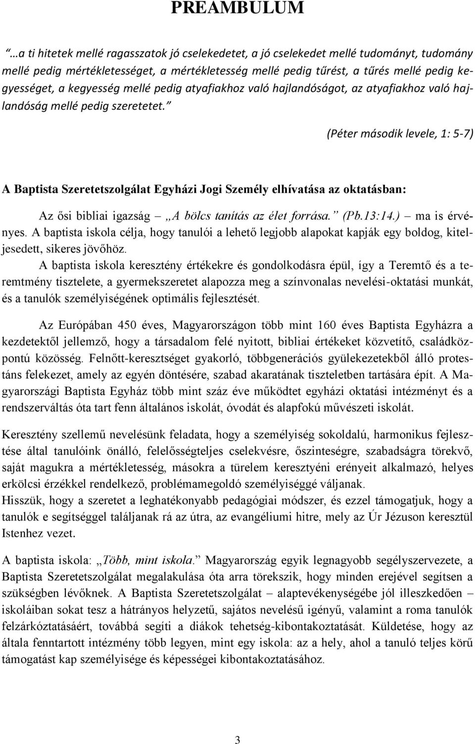 (Péter második levele, 1: 5-7) A Baptista Szeretetszolgálat Egyházi Jogi Személy elhívatása az oktatásban: Az ősi bibliai igazság A bölcs tanítás az élet forrása. (Pb.13:14.) ma is érvényes.