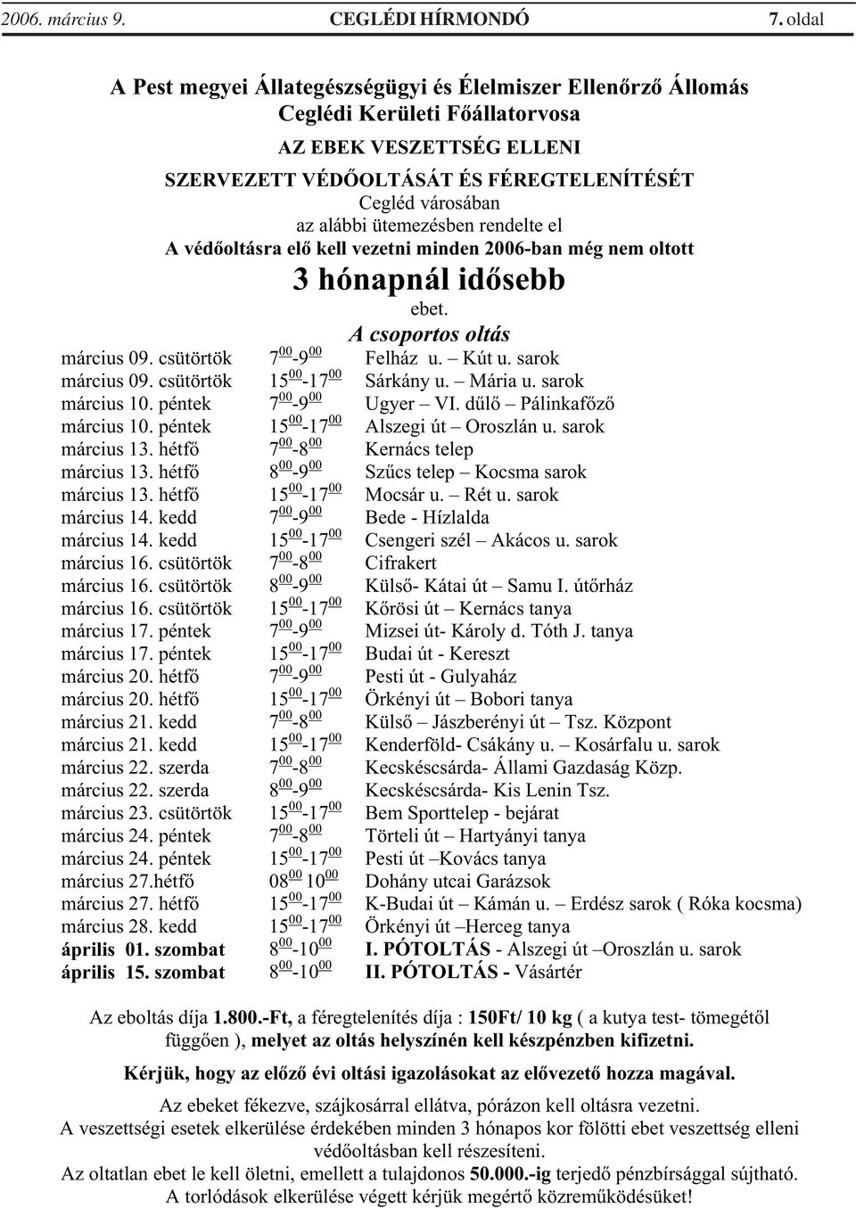 ütemezésben rendelte el A véd oltásra el kell vezetni minden 2006-ban még nem oltott 3 hónapnál id sebb ebet. A csoportos oltás március 09. csütörtök 7 00-9 00 Felház u. Kút u. sarok március 09.