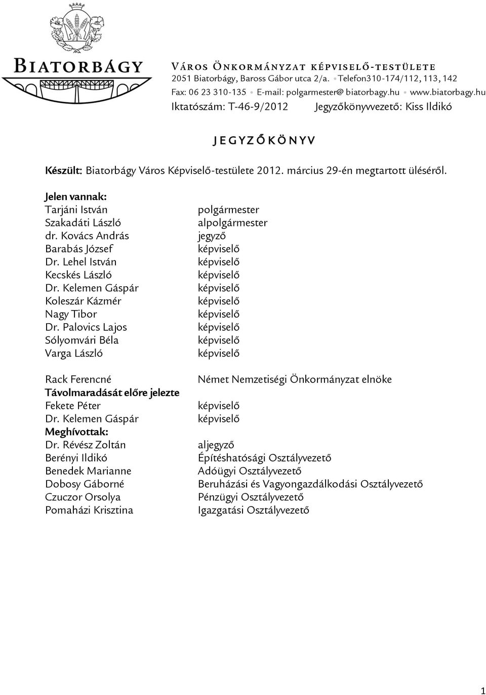 Jelen vannak: Tarjáni István Szakadáti László dr. Kovács András Barabás József Dr. Lehel István Kecskés László Dr. Kelemen Gáspár Koleszár Kázmér Nagy Tibor Dr.