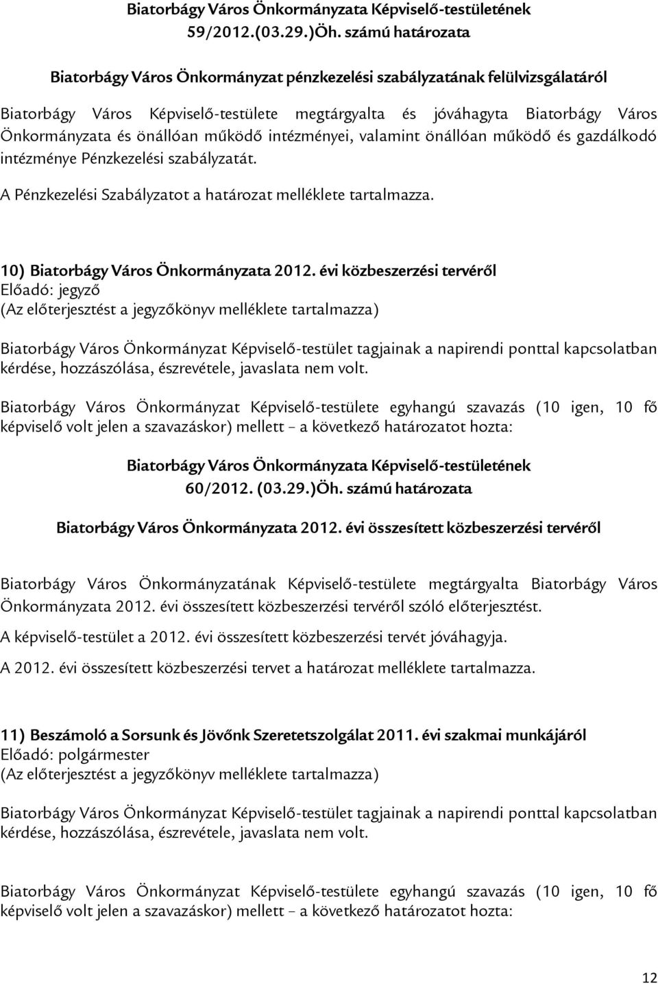 önállóan működő intézményei, valamint önállóan működő és gazdálkodó intézménye Pénzkezelési szabályzatát. A Pénzkezelési Szabályzatot a határozat melléklete tartalmazza.