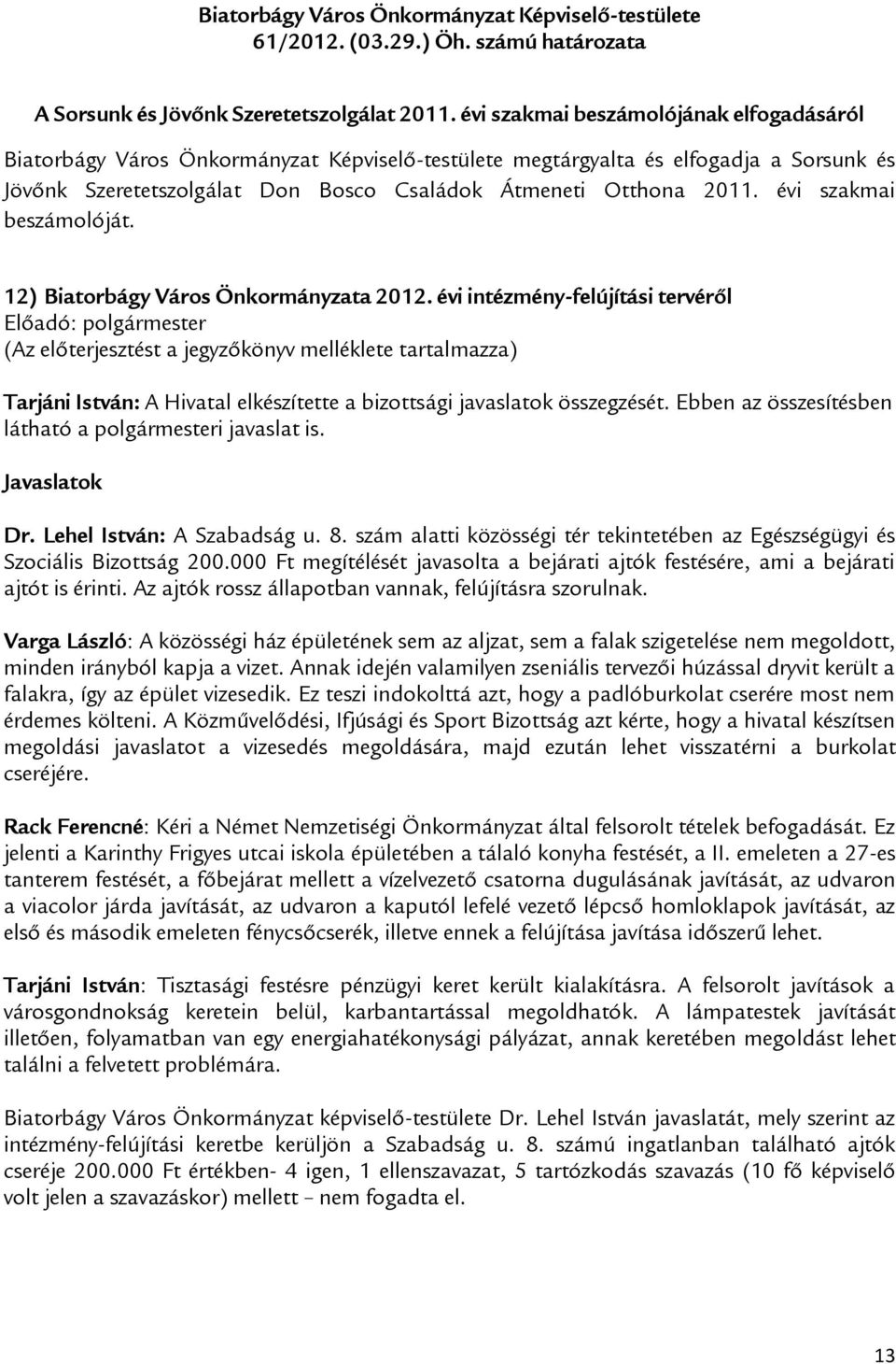 évi szakmai beszámolóját. 12) Biatorbágy Város Önkormányzata 2012. évi intézmény-felújítási tervéről Tarjáni István: A Hivatal elkészítette a bizottsági javaslatok összegzését.