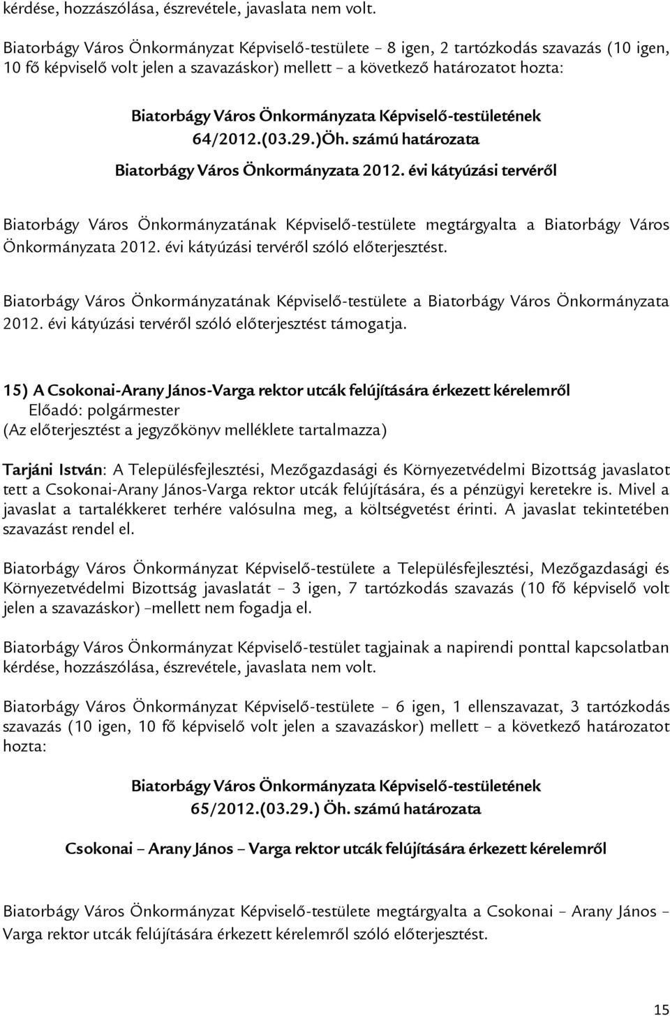 évi kátyúzási tervéről szóló előterjesztést. Biatorbágy Város Önkormányzatának Képviselő-testülete a Biatorbágy Város Önkormányzata 2012. évi kátyúzási tervéről szóló előterjesztést támogatja.