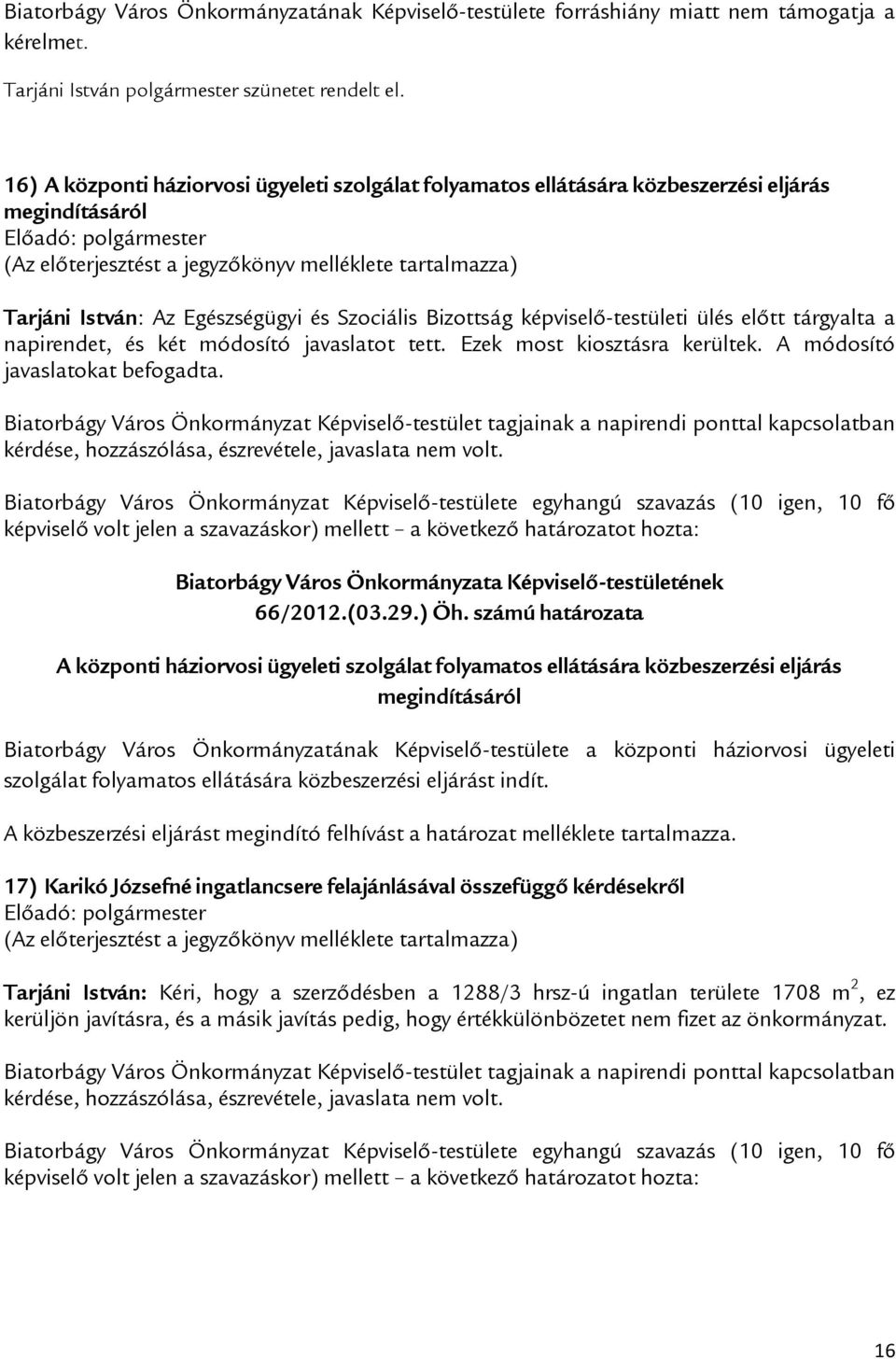 a napirendet, és két módosító javaslatot tett. Ezek most kiosztásra kerültek. A módosító javaslatokat befogadta.