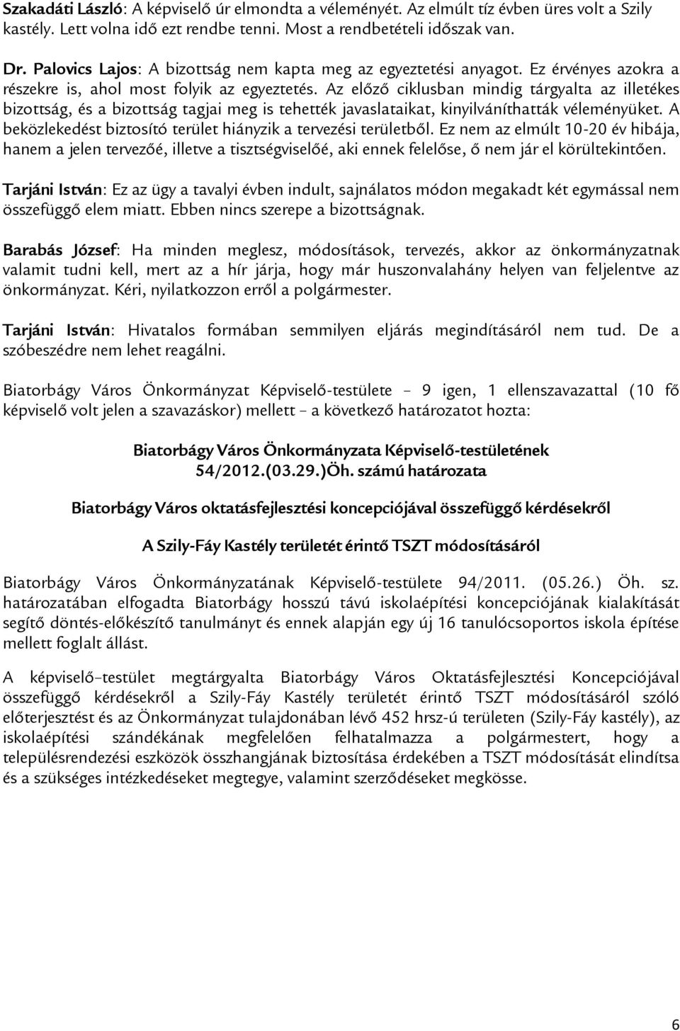 Az előző ciklusban mindig tárgyalta az illetékes bizottság, és a bizottság tagjai meg is tehették javaslataikat, kinyilváníthatták véleményüket.