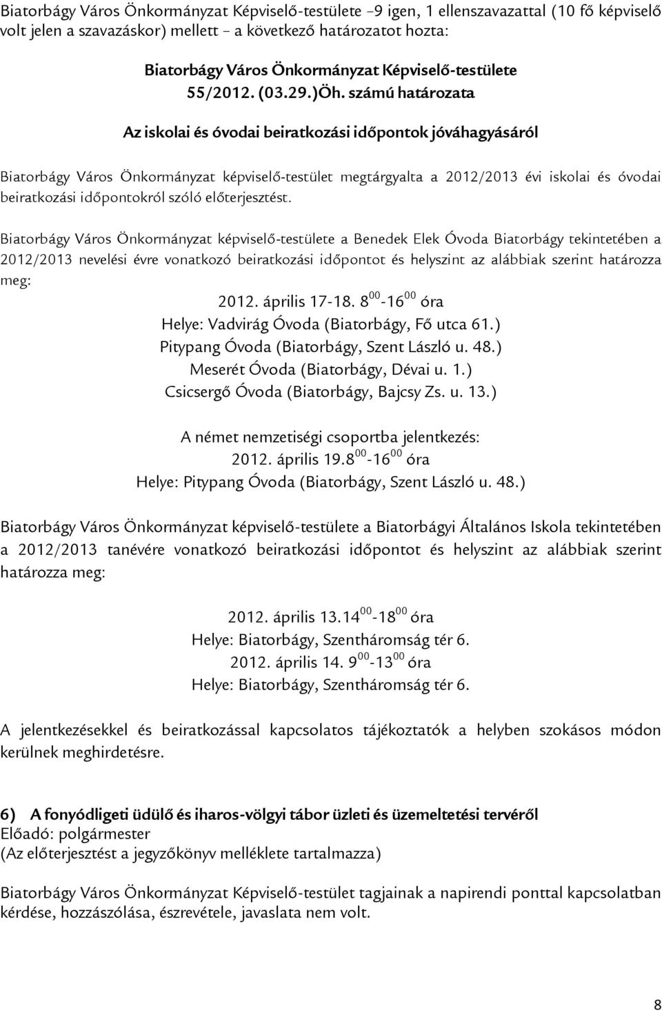 számú határozata Az iskolai és óvodai beiratkozási időpontok jóváhagyásáról Biatorbágy Város Önkormányzat képviselő-testület megtárgyalta a 2012/2013 évi iskolai és óvodai beiratkozási időpontokról