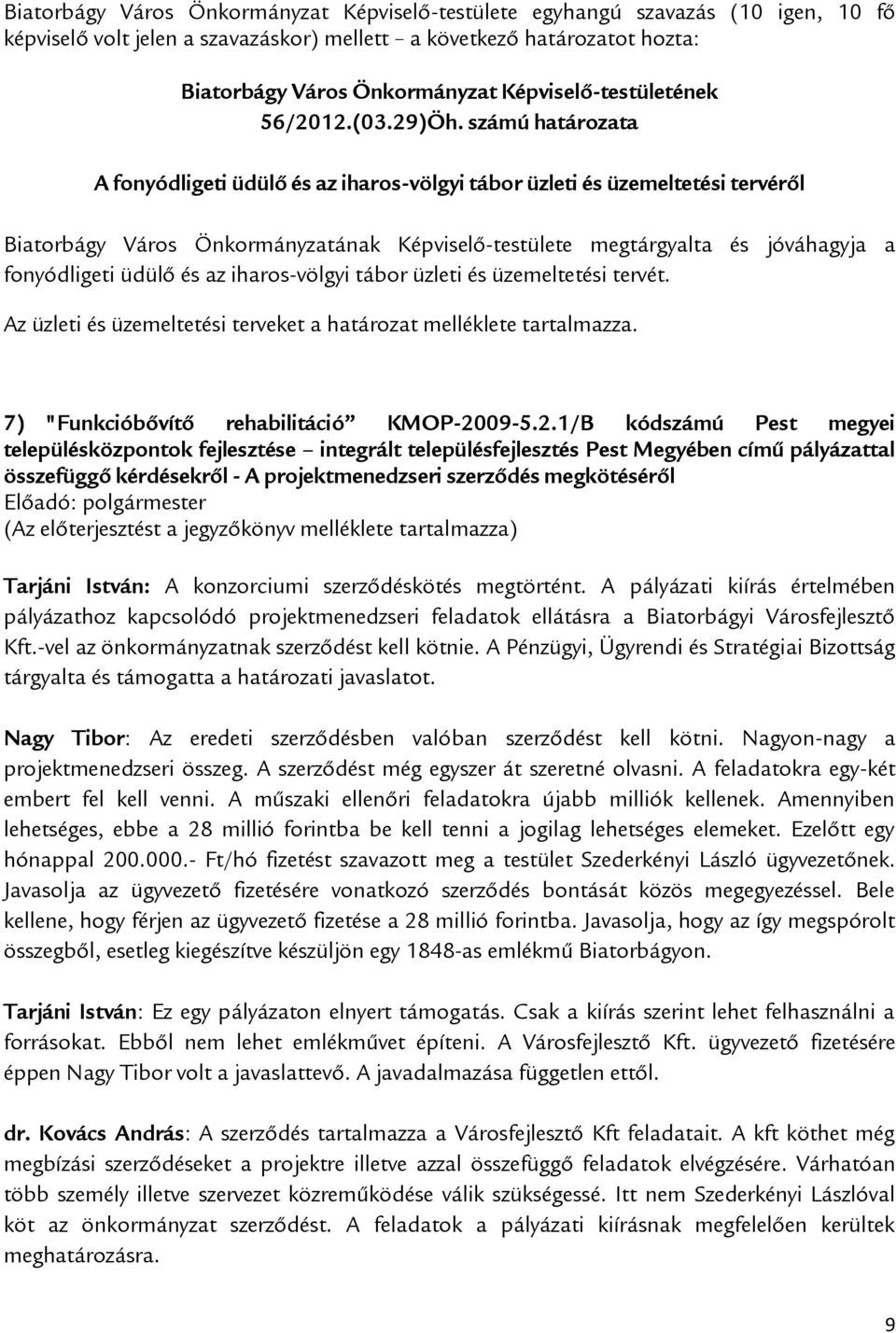 és az iharos-völgyi tábor üzleti és üzemeltetési tervét. Az üzleti és üzemeltetési terveket a határozat melléklete tartalmazza. 7) "Funkcióbővítő rehabilitáció KMOP-20