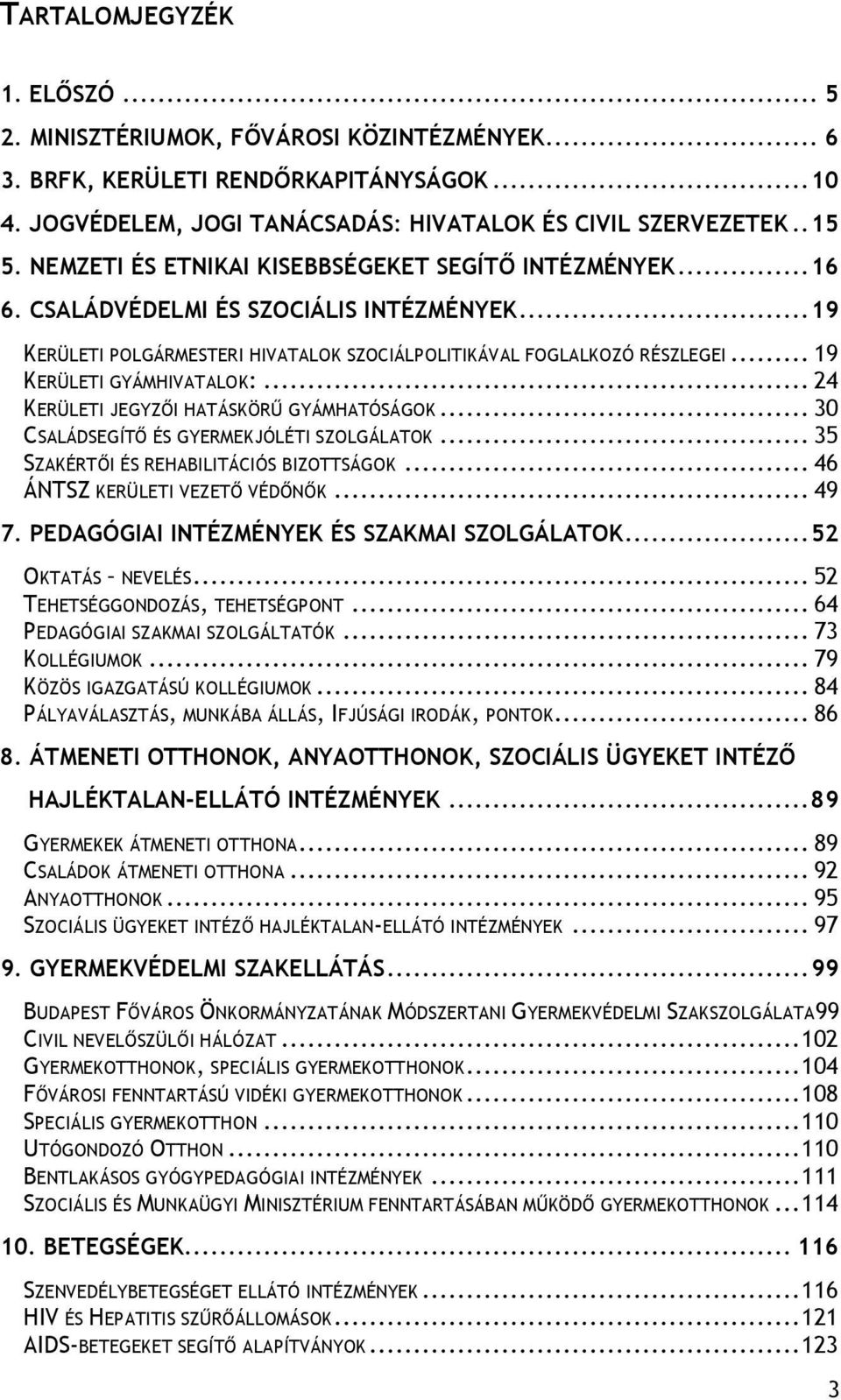 .. 19 KERÜLETI GYÁMHIVATALOK:... 24 KERÜLETI JEGYZŐI HATÁSKÖRŰ GYÁMHATÓSÁGOK... 30 CSALÁDSEGÍTŐ ÉS GYERMEKJÓLÉTI SZOLGÁLATOK... 35 SZAKÉRTŐI ÉS REHABILITÁCIÓS BIZOTTSÁGOK.