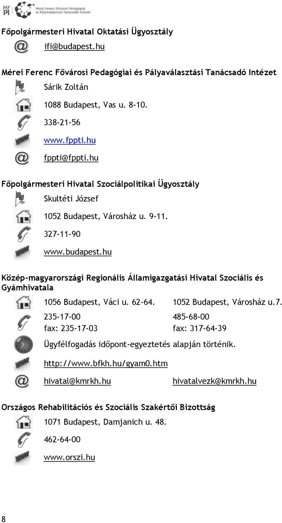 hu Közép-magyarországi Regionális Államigazgatási Hivatal Szociális és Gyámhivatala 1056 Budapest, Váci u. 62-64. 1052 Budapest, Városház u.7.