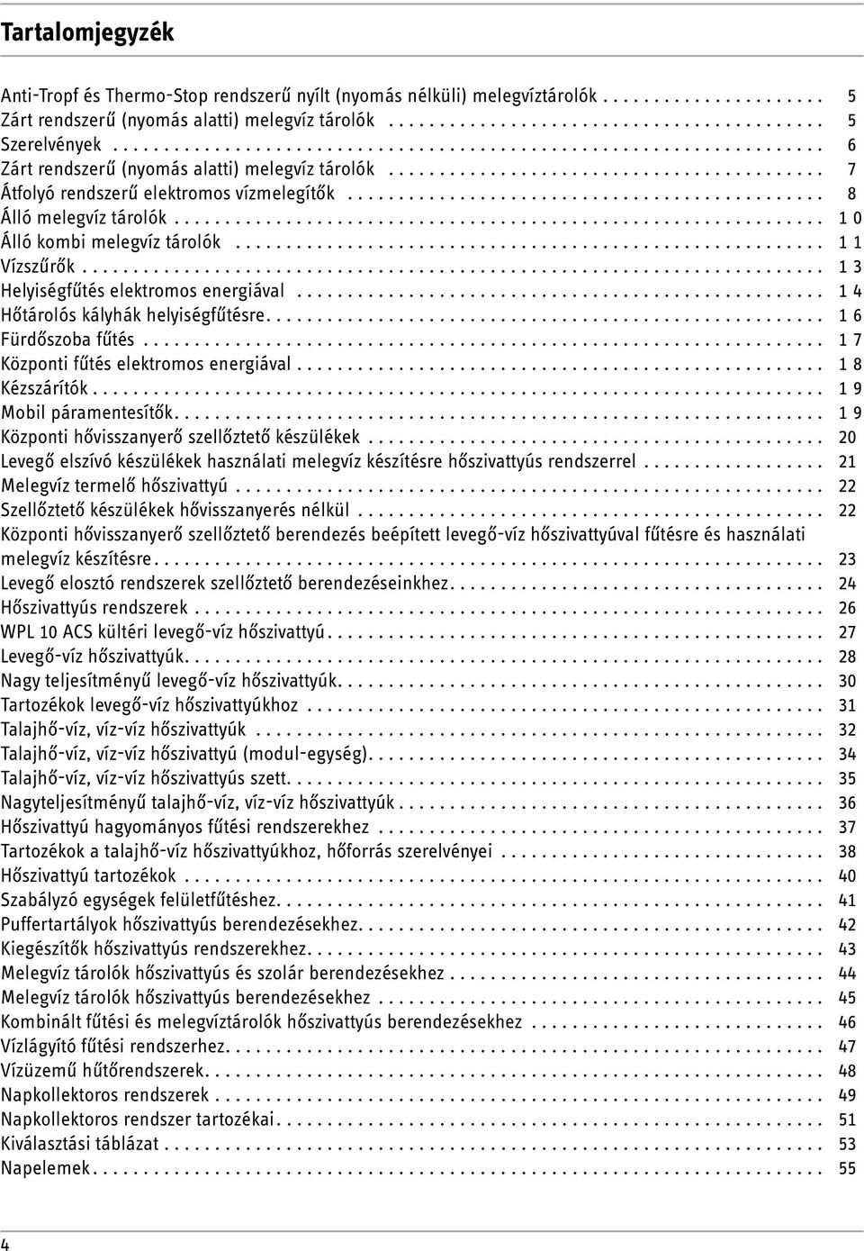 .. 11 Vízszűrők... 13 Helyiségfűtés elektromos energiával... 14 Hőtárolós kályhák helyiségfűtésre....................................................... 16 Fürdőszoba fűtés.