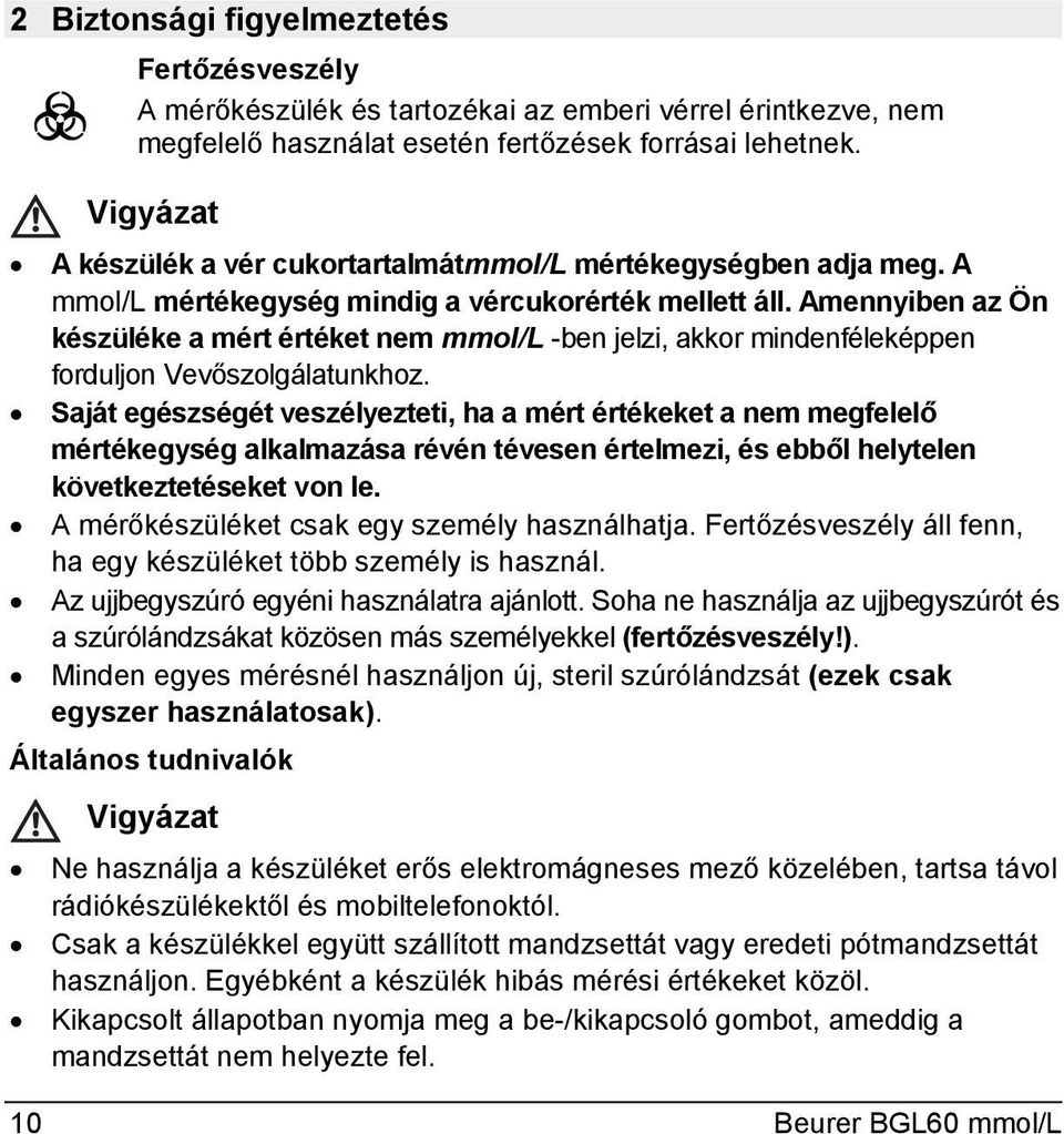 Amennyiben az Ön készüléke a mért értéket nem mmol/l -ben jelzi, akkor mindenféleképpen forduljon Vevőszolgálatunkhoz.