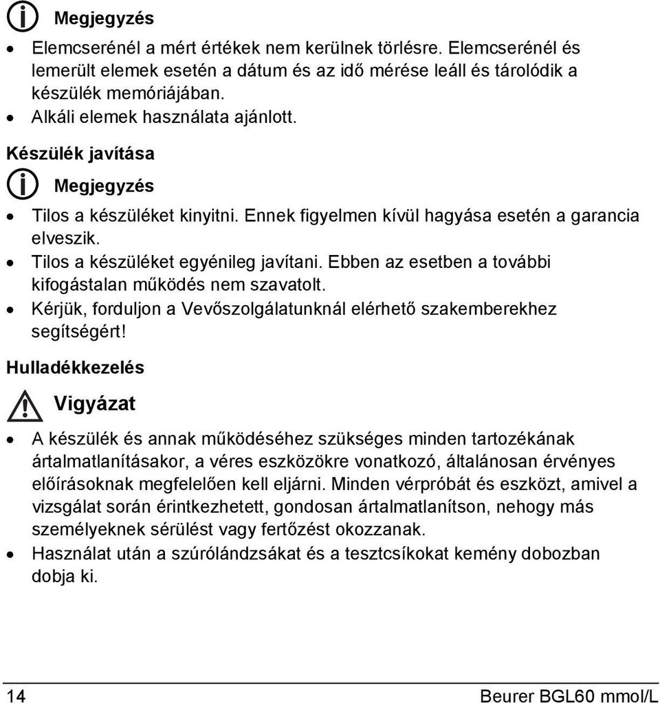 Ebben az esetben a további kifogástalan működés nem szavatolt. Kérjük, forduljon a Vevőszolgálatunknál elérhető szakemberekhez segítségért!