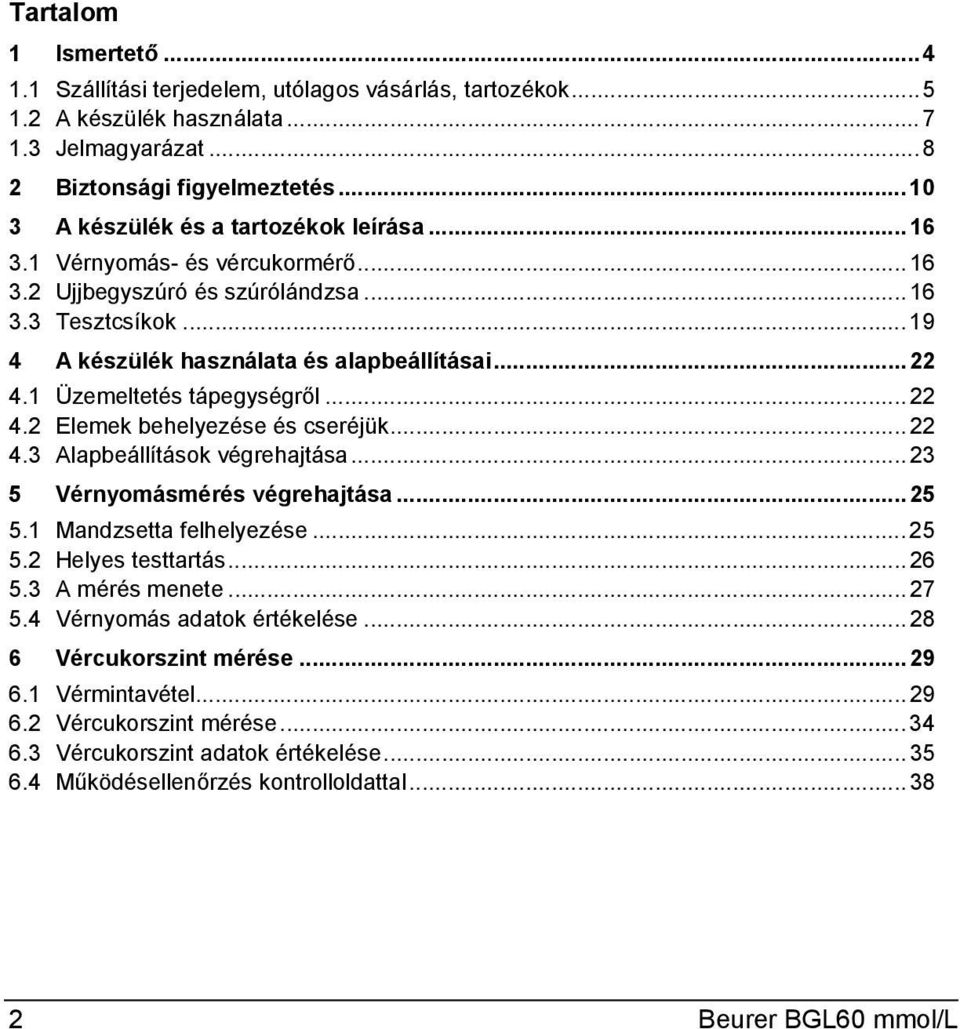 1 Üzemeltetés tápegységről...22 4.2 Elemek behelyezése és cseréjük...22 4.3 Alapbeállítások végrehajtása...23 5 Vérnyomásmérés végrehajtása...25 5.1 Mandzsetta felhelyezése...25 5.2 Helyes testtartás.