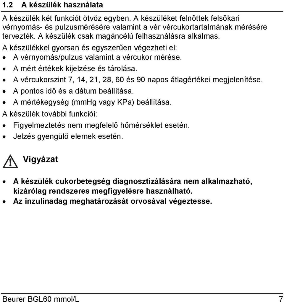 A vércukorszint 7, 14, 21, 28, 60 és 90 napos átlagértékei megjelenítése. A pontos idő és a dátum beállítása. A mértékegység (mmhg vagy KPa) beállítása.