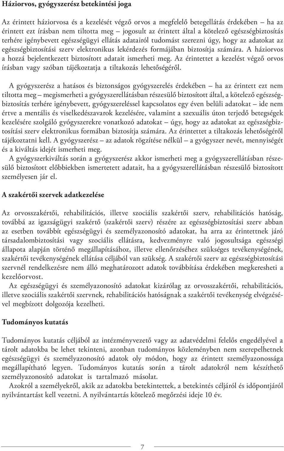 számára. A háziorvos a hozzá bejelentkezett biztosított adatait ismerheti meg. Az érintettet a kezelést végző orvos írásban vagy szóban tájékoztatja a tiltakozás lehetőségéről.