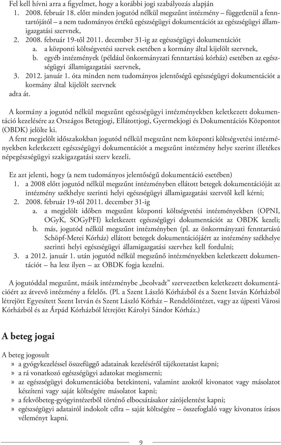 december 31-ig az egészségügyi dokumentációt a. a központi költségvetési szervek esetében a kormány által kijelölt szervnek, b.