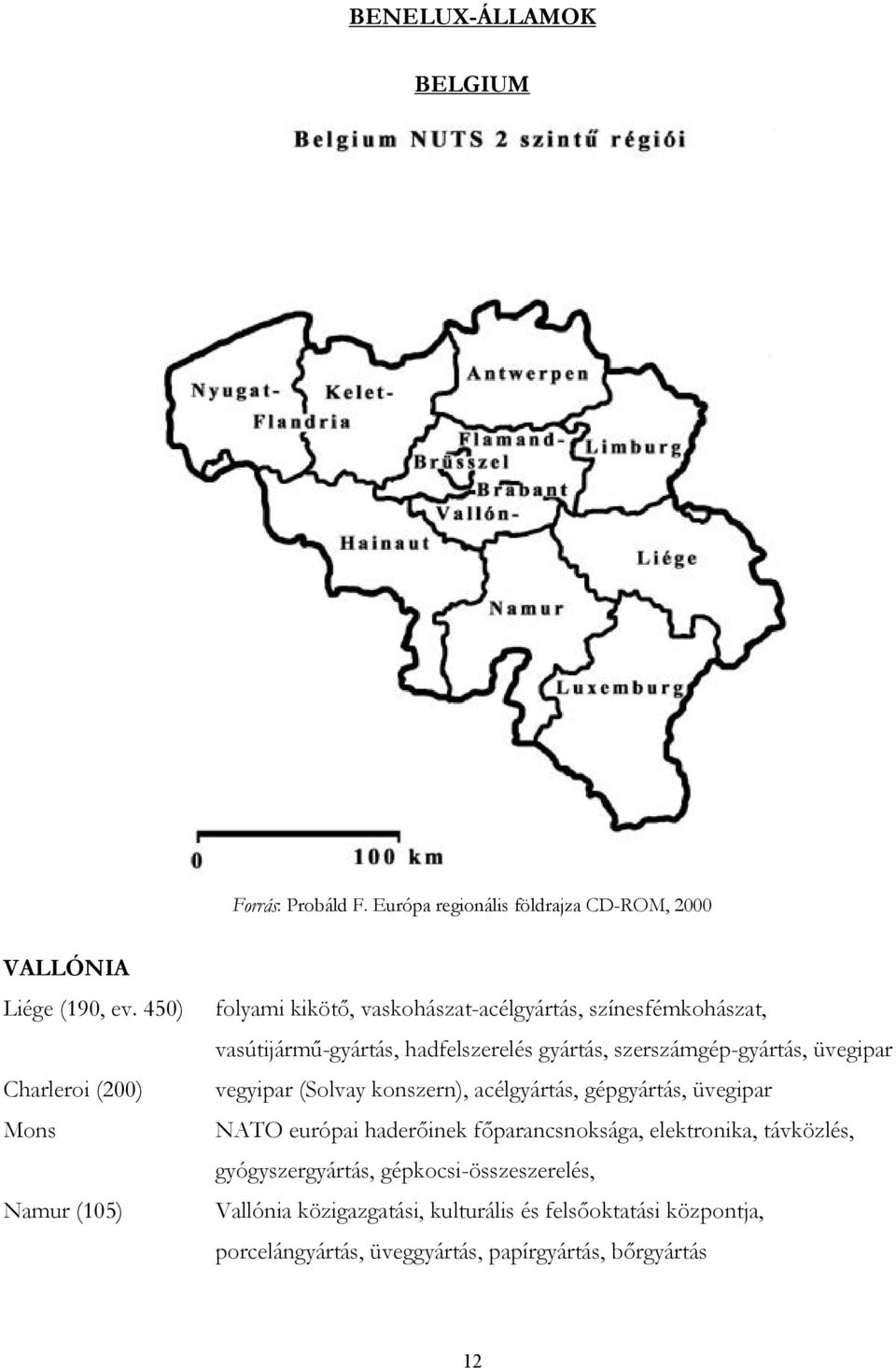 szerszámgép-gyártás, üvegipar vegyipar (Solvay konszern), acélgyártás, gépgyártás, üvegipar NATO európai haderőinek főparancsnoksága,