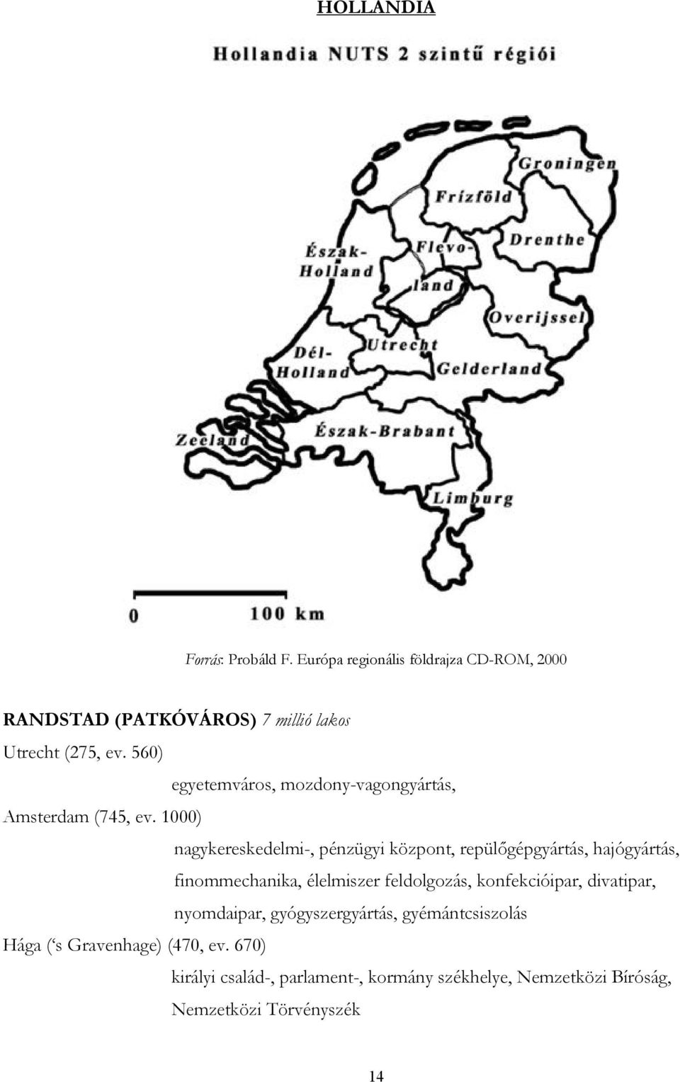 1000) nagykereskedelmi-, pénzügyi központ, repülőgépgyártás, hajógyártás, finommechanika, élelmiszer feldolgozás,