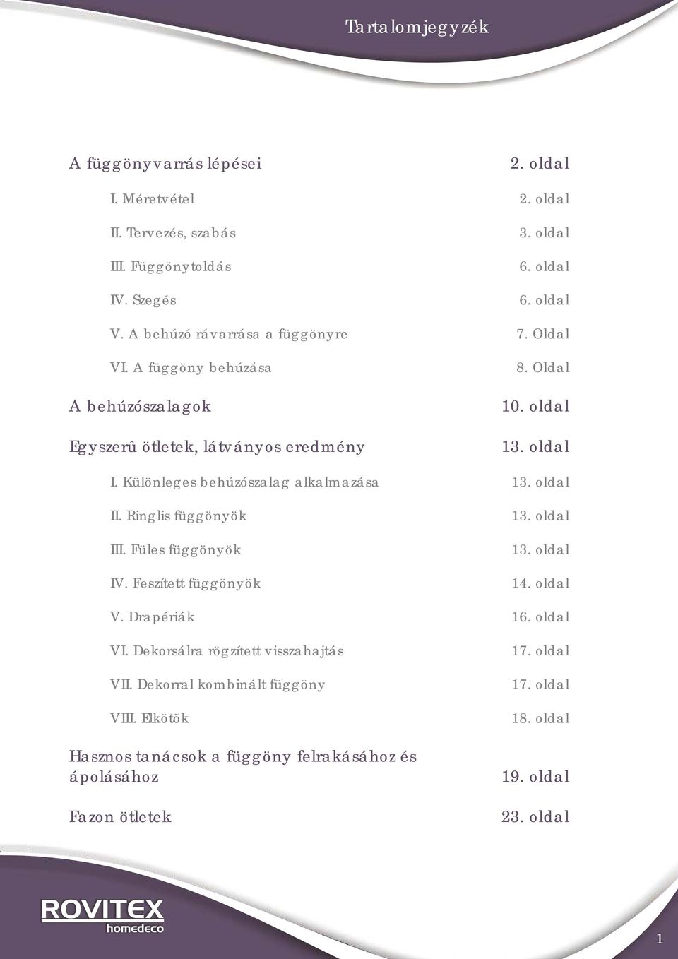 Különleges behúzószalag alkalmazása 13. oldal II. Ringlis függönyök III. Füles függönyök IV. Feszített függönyök 13. oldal 13. oldal 14. oldal V. Drapériák 16.