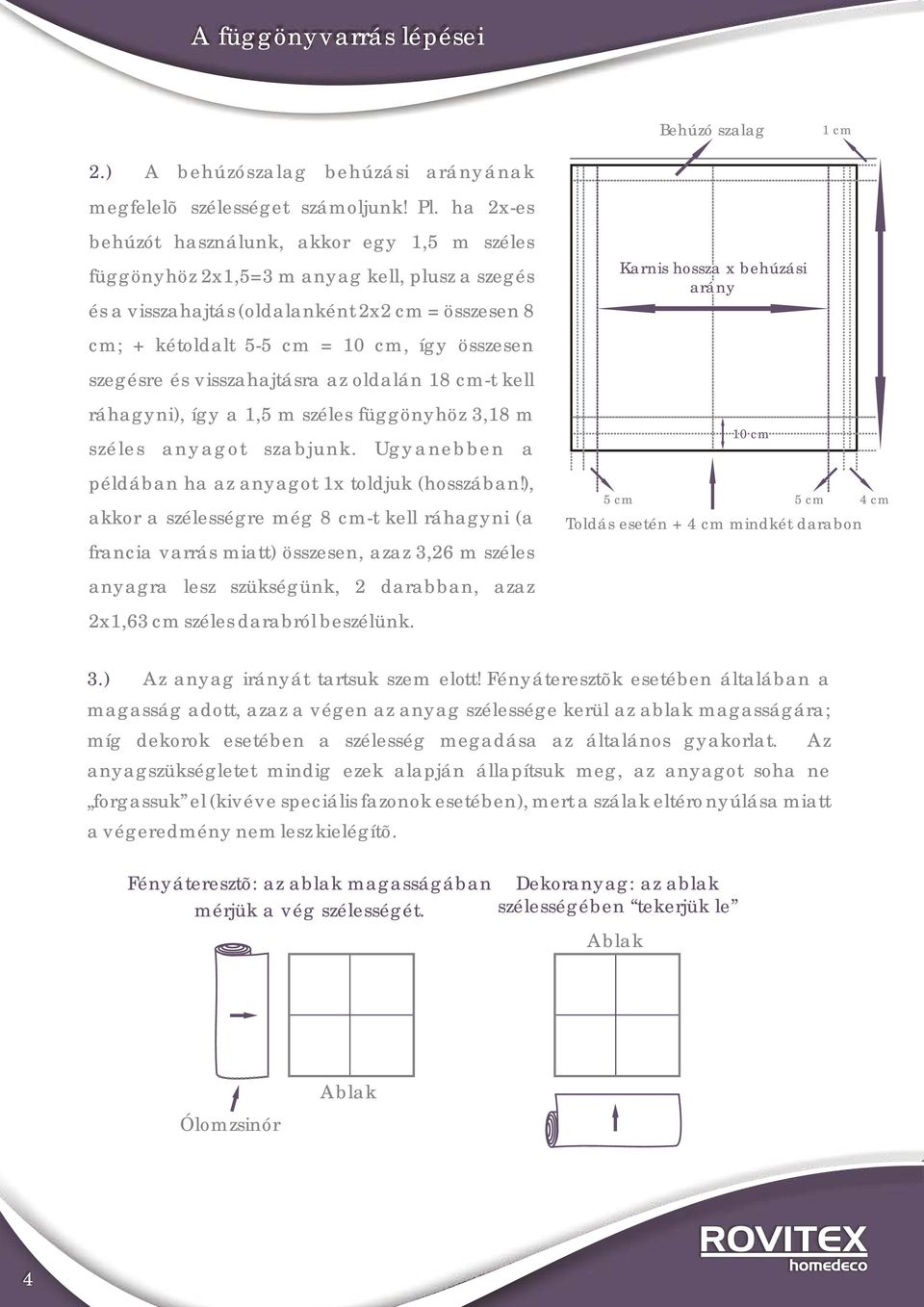 szegésre és visszahajtásra az oldalán 18 cm-t kell ráhagyni), így a 1,5 m széles függönyhöz 3,18 m széles anyagot szabjunk. Ugyanebben a példában ha az anyagot 1x toldjuk (hosszában!