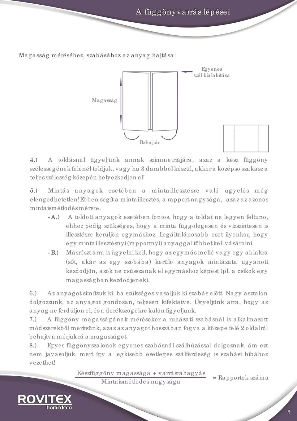 Mintás anyagok esetében a mintaillesztésre való ügyelés még elengedhetetlen! Ebben segít a mintaillesztés, a rapport nagysága, azaz az azonos mintaismétlodés mérete. 6.) 7.) 8.) - A.) - B.