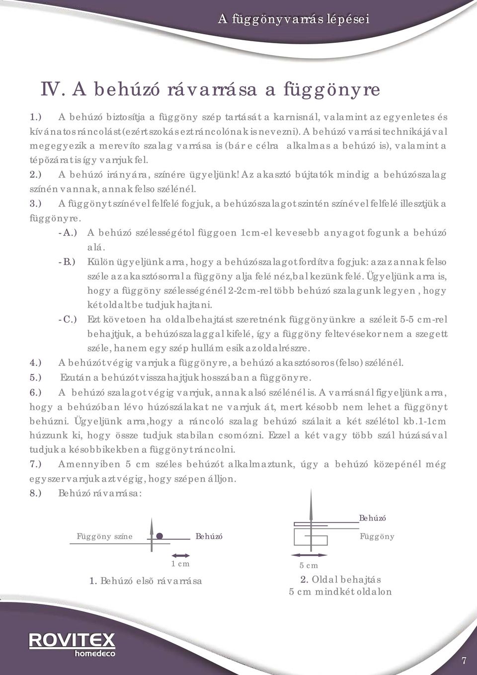 A behúzó varrási technikájával megegyezik a merevíto szalag varrása is (bár e célra alkalmas a behúzó is), valamint a tépõzárat is így varrjuk fel. 2.) A behúzó irányára, színére ügyeljünk!