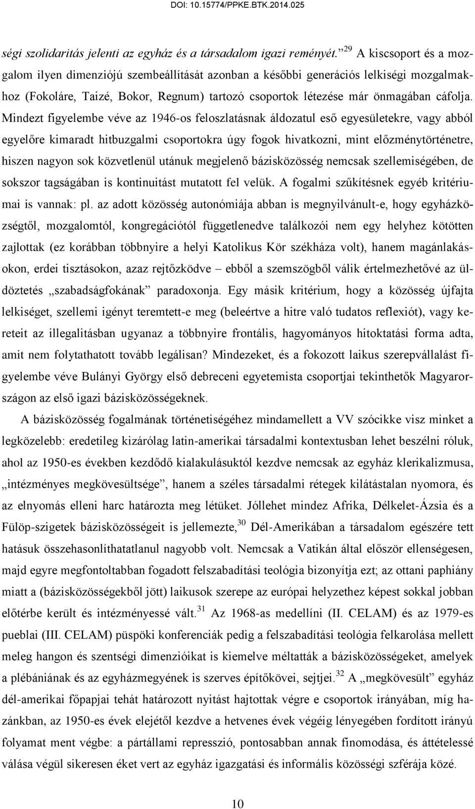 Mindezt figyelembe véve az 1946-os feloszlatásnak áldozatul eső egyesületekre, vagy abból egyelőre kimaradt hitbuzgalmi csoportokra úgy fogok hivatkozni, mint előzménytörténetre, hiszen nagyon sok