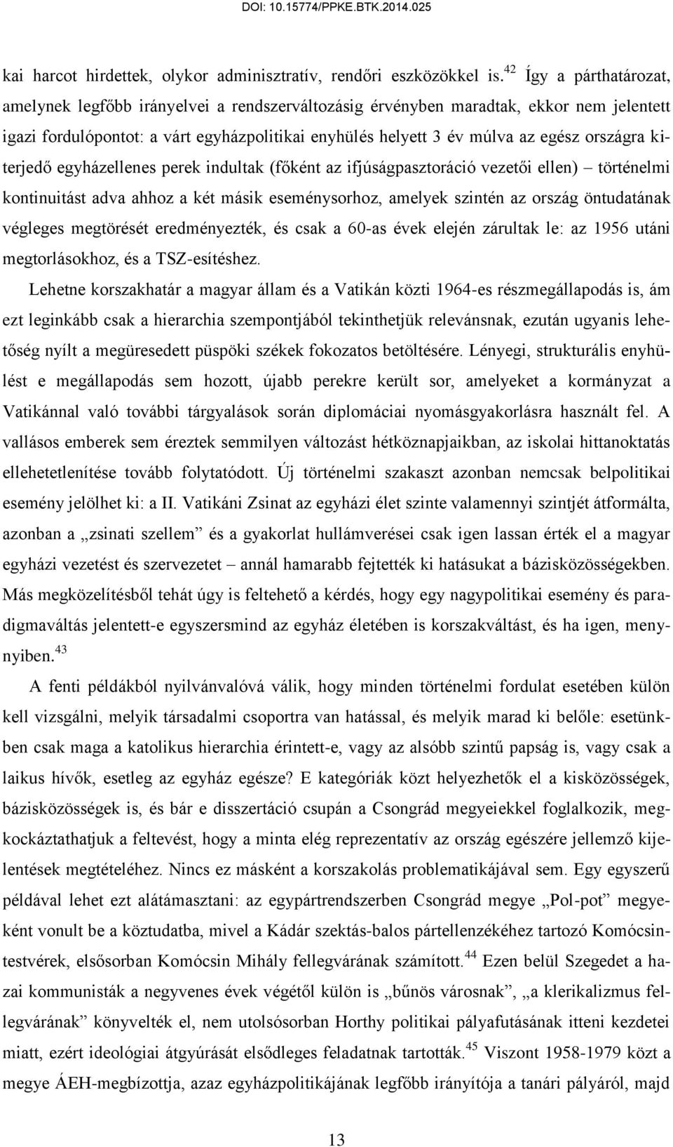 országra kiterjedő egyházellenes perek indultak (főként az ifjúságpasztoráció vezetői ellen) történelmi kontinuitást adva ahhoz a két másik eseménysorhoz, amelyek szintén az ország öntudatának