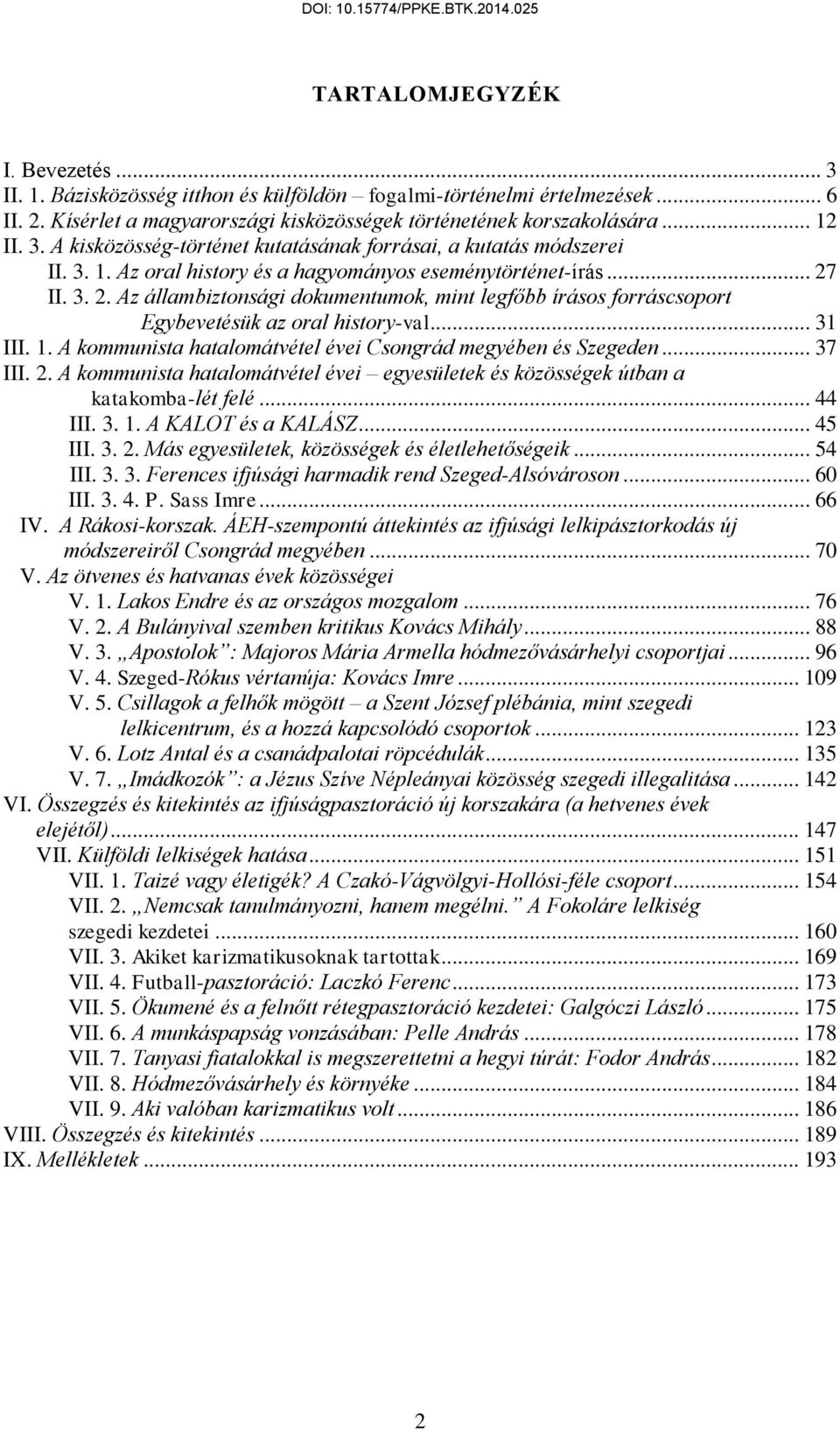 .. 37 III. 2. A kommunista hatalomátvétel évei egyesületek és közösségek útban a katakomba-lét felé... 44 III. 3. 1. A KALOT és a KALÁSZ... 45 III. 3. 2. Más egyesületek, közösségek és életlehetőségeik.