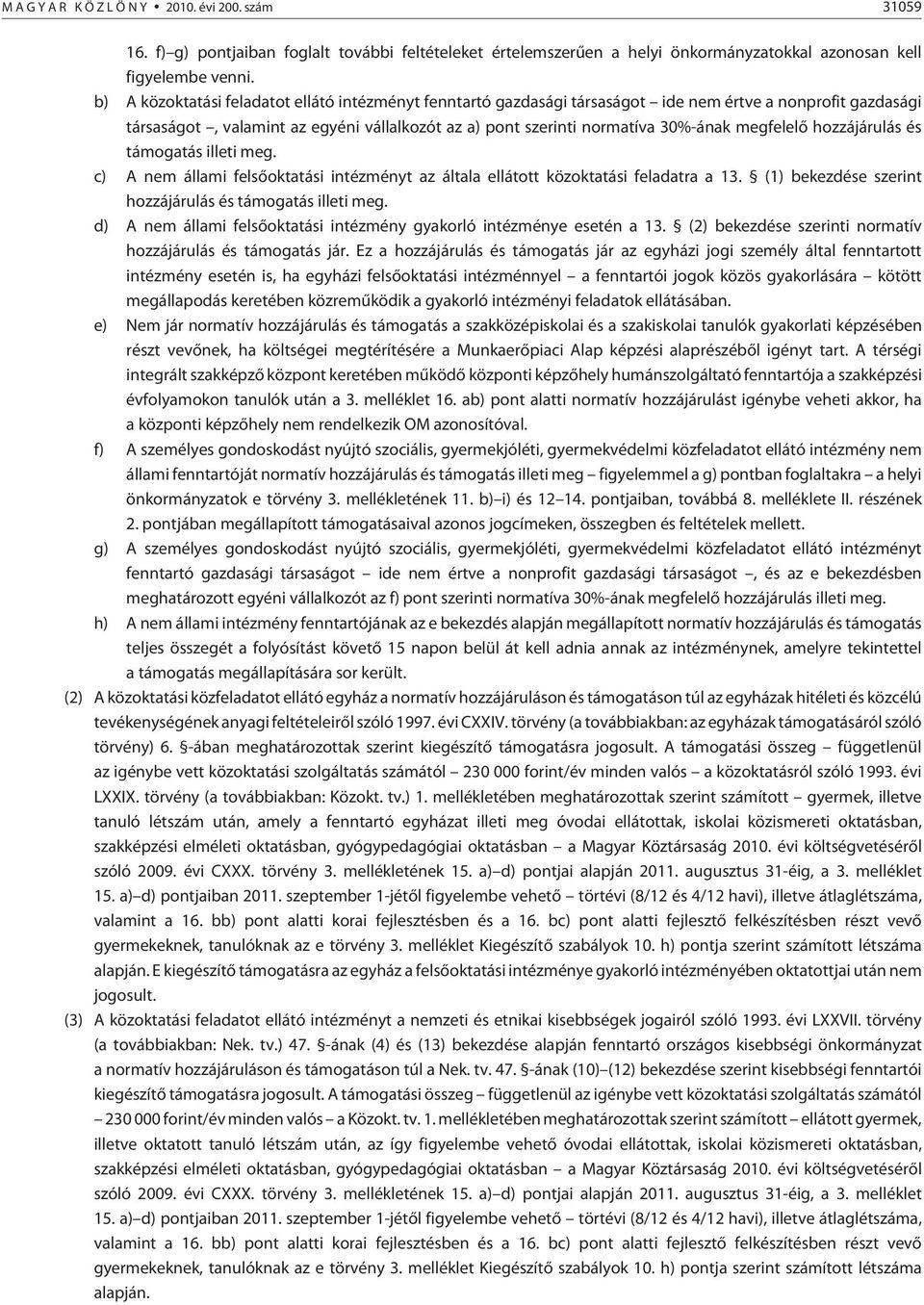 megfelelõ hozzájárulás és támogatás illeti meg. c) A nem állami felsõoktatási intézményt az általa ellátott közoktatási feladatra a 13. (1) bekezdése szerint hozzájárulás és támogatás illeti meg.