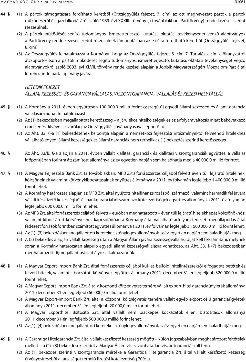 (2) A pártok mûködését segítõ tudományos, ismeretterjesztõ, kutatási, oktatási tevékenységet végzõ alapítványok a Párttörvény rendelkezései szerint részesülnek támogatásban az e célra fordítható