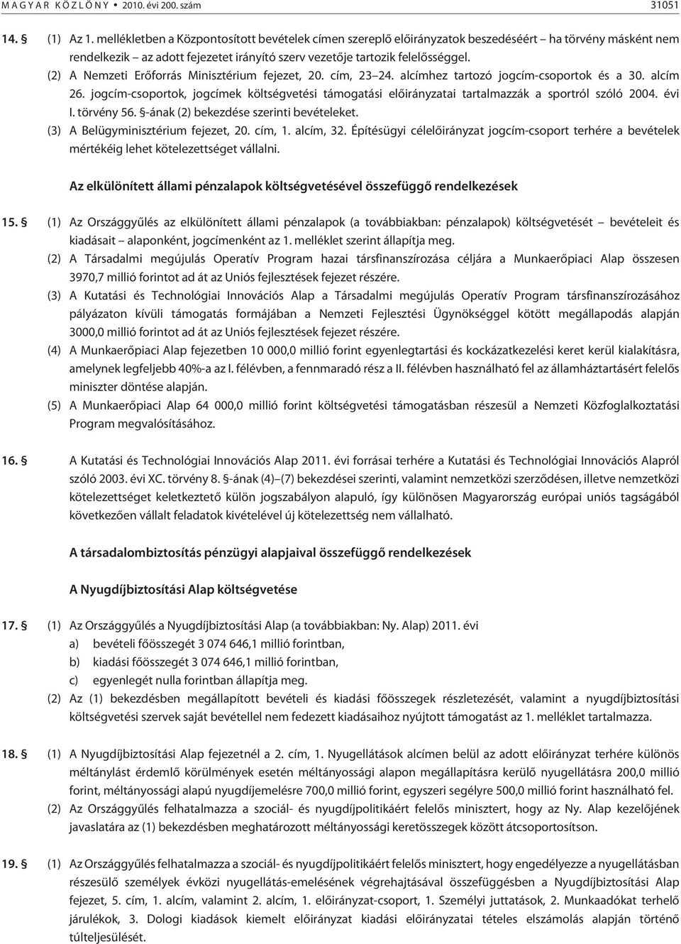 (2) A Nemzeti Erõforrás Minisztérium fejezet, 20. cím, 23 24. alcímhez tartozó jogcím-csoportok és a 30. alcím 26.