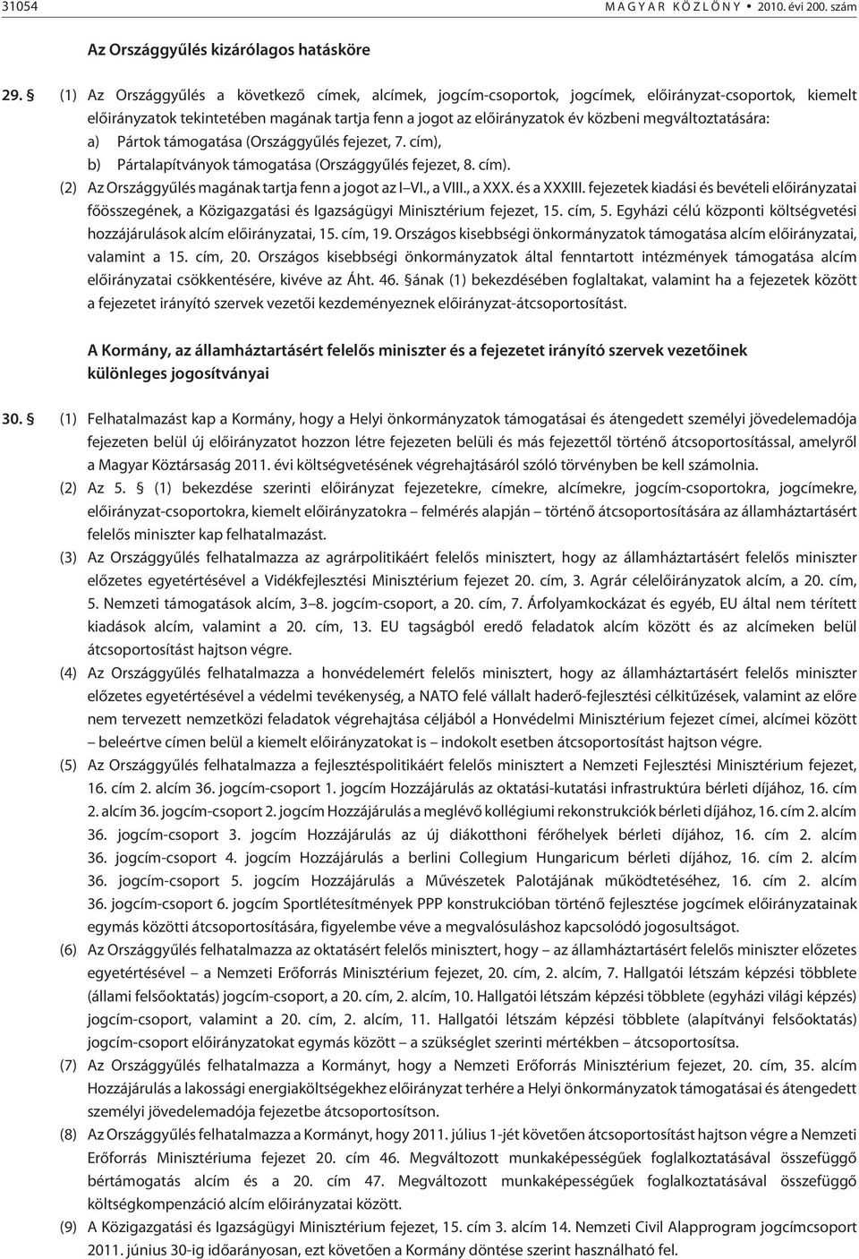 megváltoztatására: a) Pártok támogatása (Országgyûlés fejezet, 7. cím), b) Pártalapítványok támogatása (Országgyûlés fejezet, 8. cím). (2) Az Országgyûlés magának tartja fenn a jogot az I VI., a VIII.