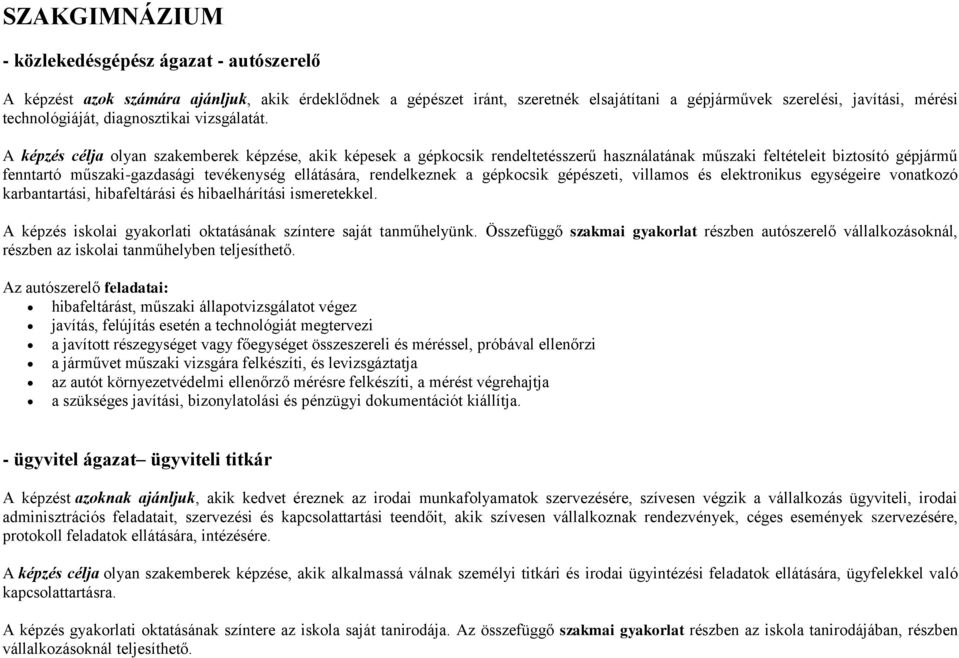 A képzés célja olyan szakemberek képzése, akik képesek a gépkocsik rendeltetésszerű használatának műszaki feltételeit biztosító gépjármű fenntartó műszaki-gazdasági tevékenység ellátására,