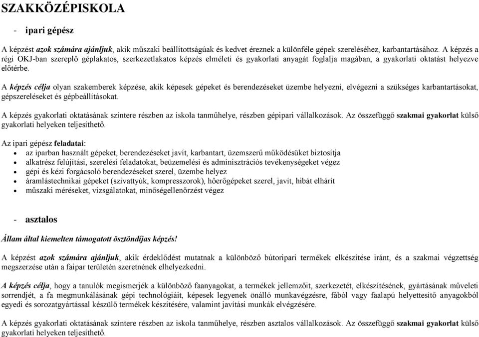 A képzés célja olyan szakemberek képzése, akik képesek gépeket és berendezéseket üzembe helyezni, elvégezni a szükséges karbantartásokat, gépszereléseket és gépbeállításokat.