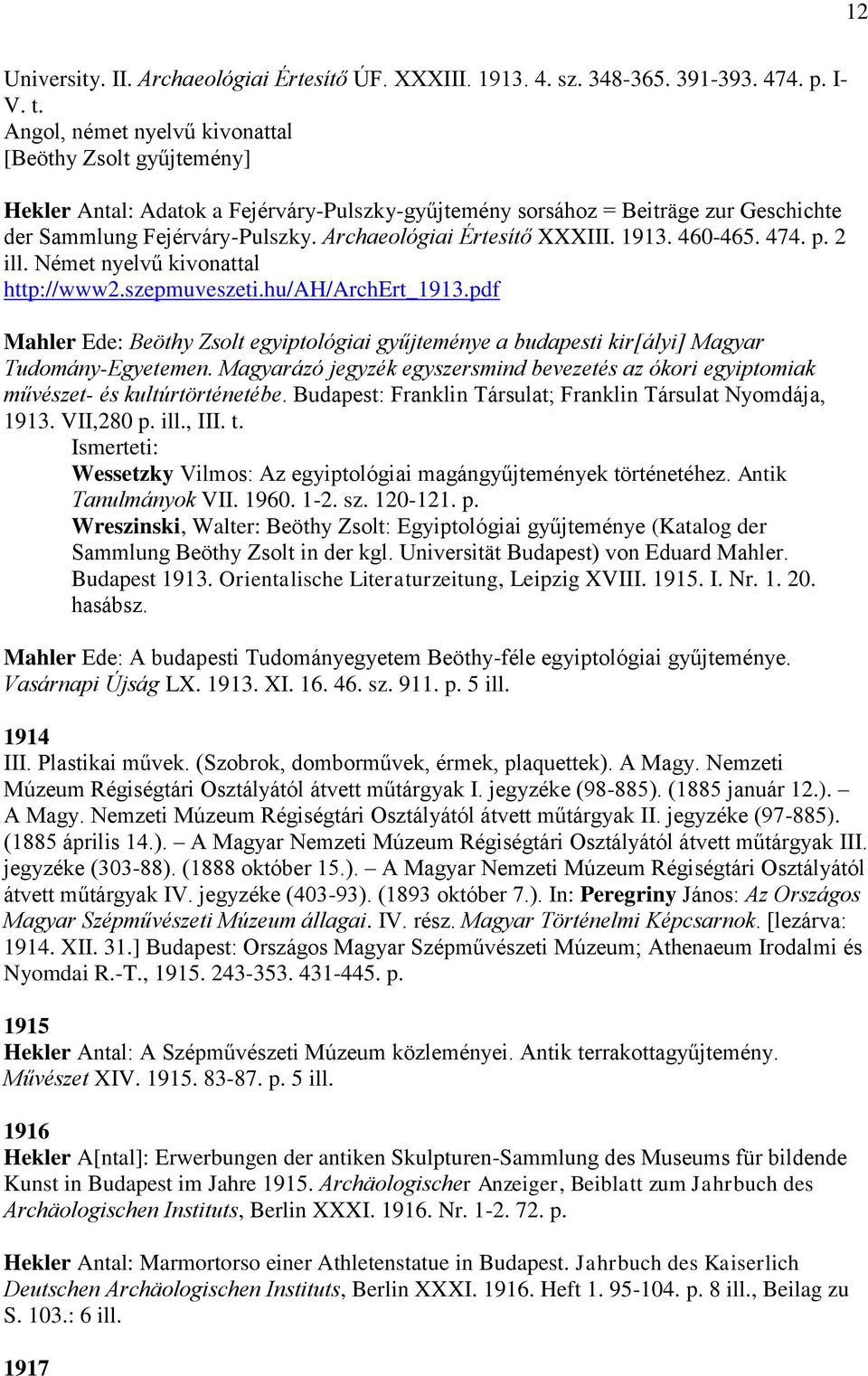 Archaeológiai Értesítő XXXIII. 1913. 460-465. 474. p. 2 ill. Német nyelvű kivonattal http://www2.szepmuveszeti.hu/ah/archert_1913.
