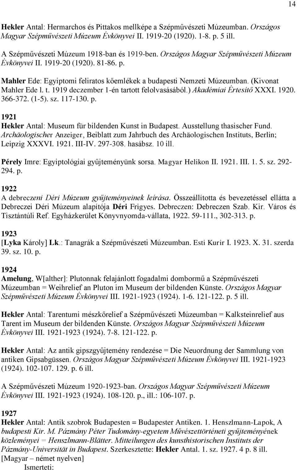 (Kivonat Mahler Ede l. t. 1919 deczember 1-én tartott felolvasásából.) Akadémiai Értesítő XXXI. 1920. 366-372. (1-5). sz. 117-130. p. 1921 Hekler Antal: Museum für bildenden Kunst in Budapest.