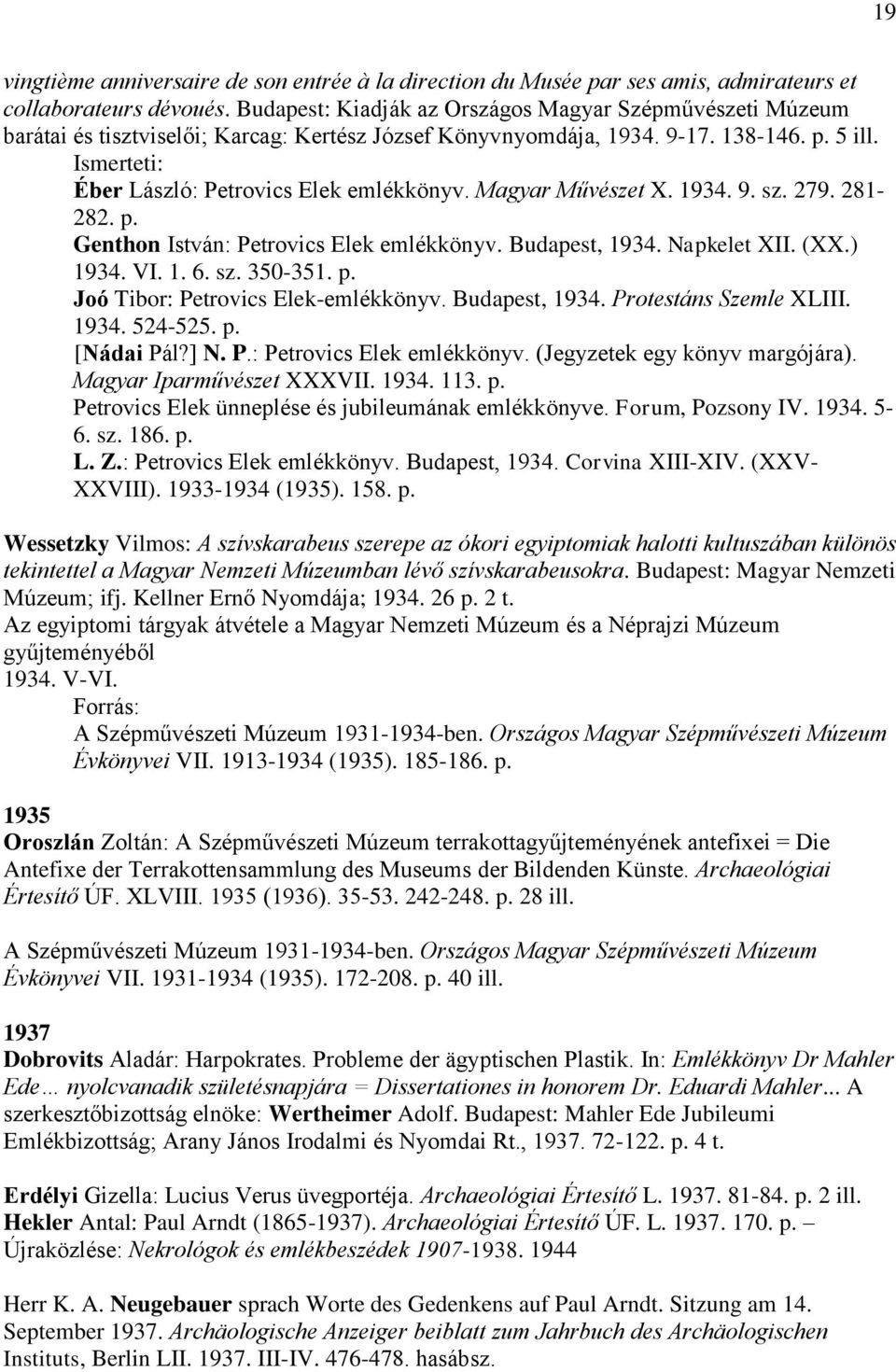 Magyar Művészet X. 1934. 9. sz. 279. 281-282. p. Genthon István: Petrovics Elek emlékkönyv. Budapest, 1934. Napkelet XII. (XX.) 1934. VI. 1. 6. sz. 350-351. p. Joó Tibor: Petrovics Elek-emlékkönyv.