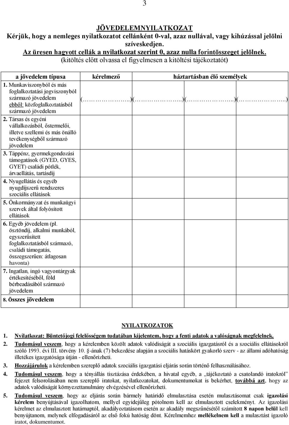 (kitöltés előtt olvassa el figyelmesen a kitöltési tájékoztatót) a jövedelem típusa kérelmező háztartásban élő személyek 1. Munkaviszonyból és más foglalkoztatási jogviszonyból származó jövedelem (.