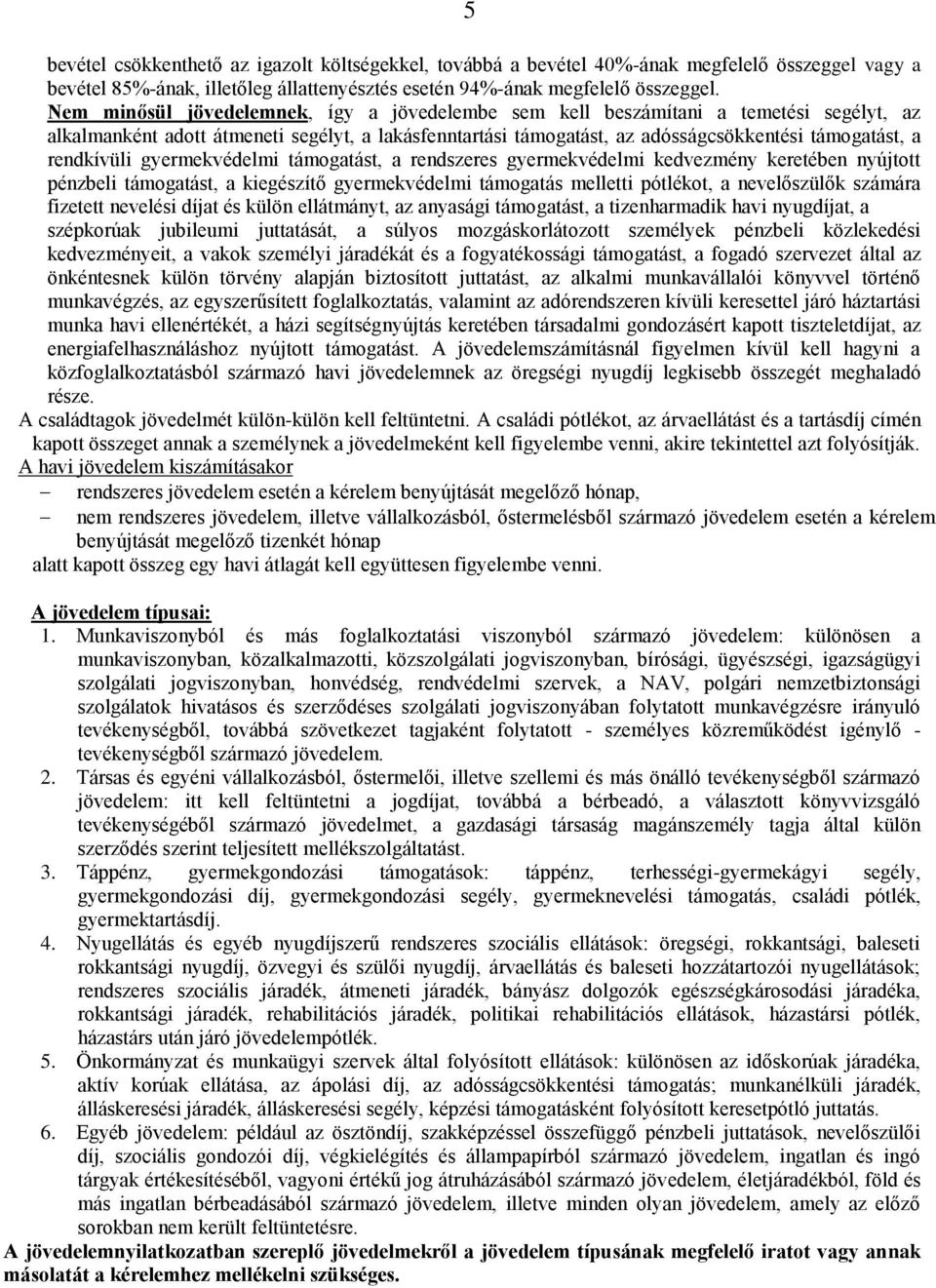 rendkívüli gyermekvédelmi támogatást, a rendszeres gyermekvédelmi kedvezmény keretében nyújtott pénzbeli támogatást, a kiegészítő gyermekvédelmi támogatás melletti pótlékot, a nevelőszülők számára