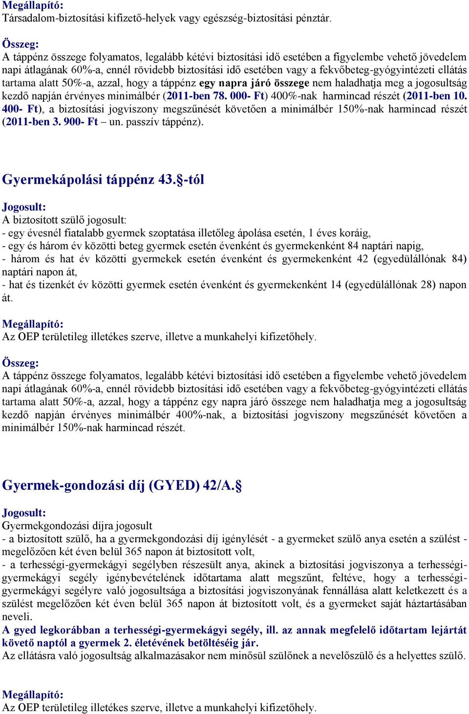 ellátás tartama alatt 50%-a, azzal, hogy a táppénz egy napra járó összege nem haladhatja meg a jogosultság kezdő napján érvényes minimálbér (2011-ben 78.