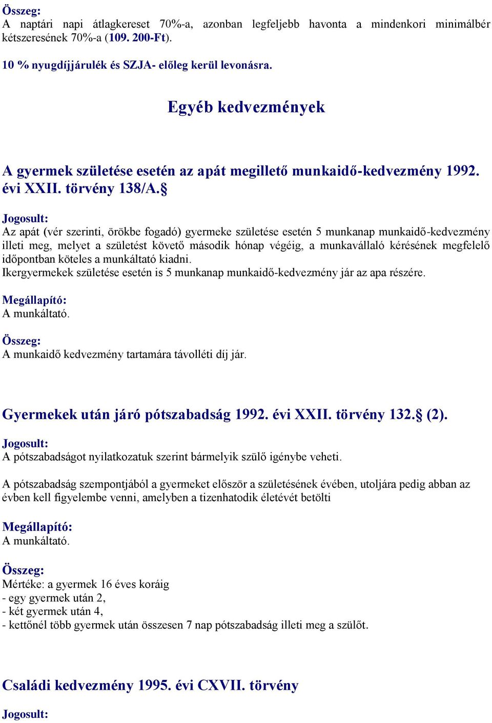 Az apát (vér szerinti, örökbe fogadó) gyermeke születése esetén 5 munkanap munkaidő-kedvezmény illeti meg, melyet a születést követő második hónap végéig, a munkavállaló kérésének megfelelő