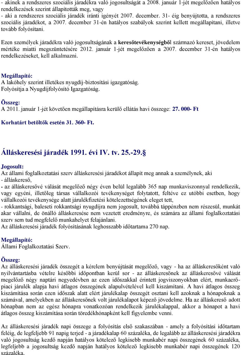 31- éig benyújtotta, a rendszeres szociális járadékot, a 2007. december 31-én hatályos szabályok szerint kellett megállapítani, illetve tovább folyósítani.