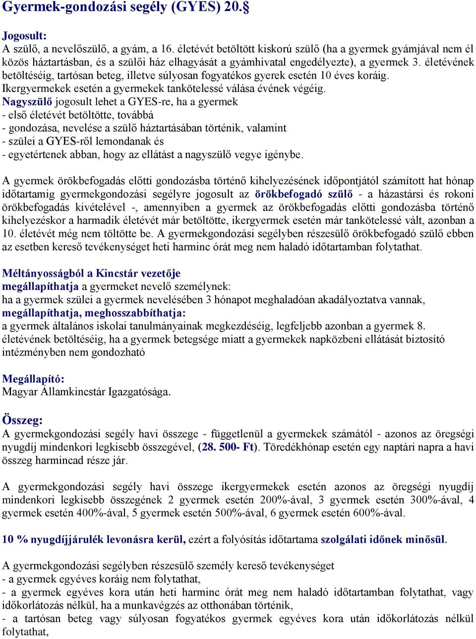 életévének betöltéséig, tartósan beteg, illetve súlyosan fogyatékos gyerek esetén 10 éves koráig. Ikergyermekek esetén a gyermekek tankötelessé válása évének végéig.